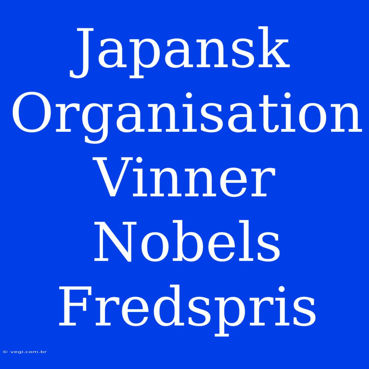 Japansk Organisation Vinner Nobels Fredspris