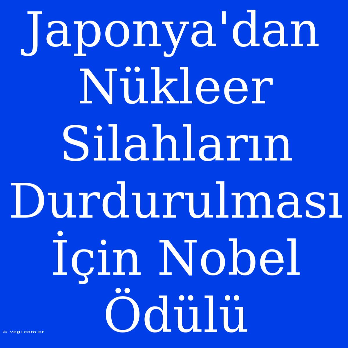 Japonya'dan Nükleer Silahların Durdurulması İçin Nobel Ödülü