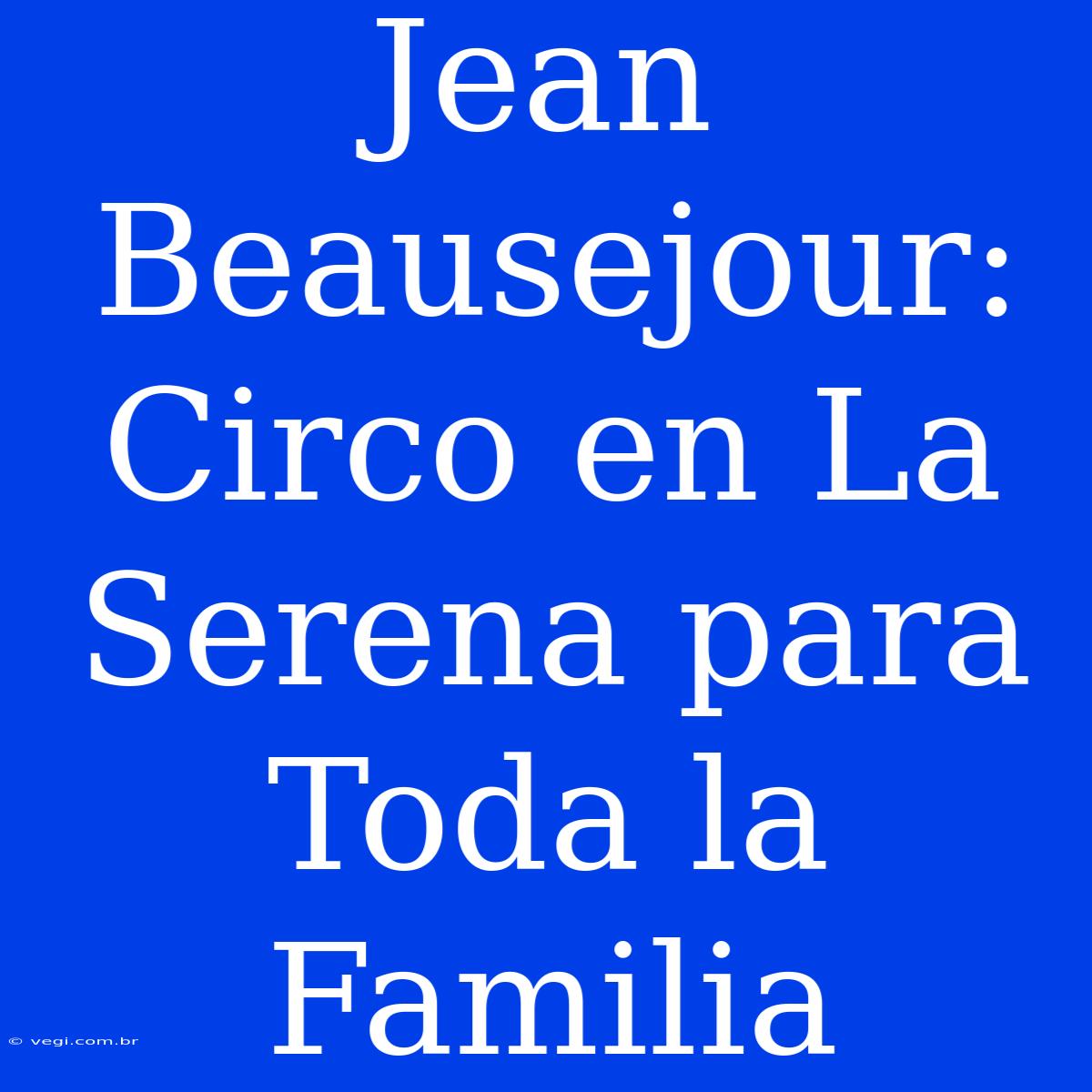 Jean Beausejour: Circo En La Serena Para Toda La Familia 