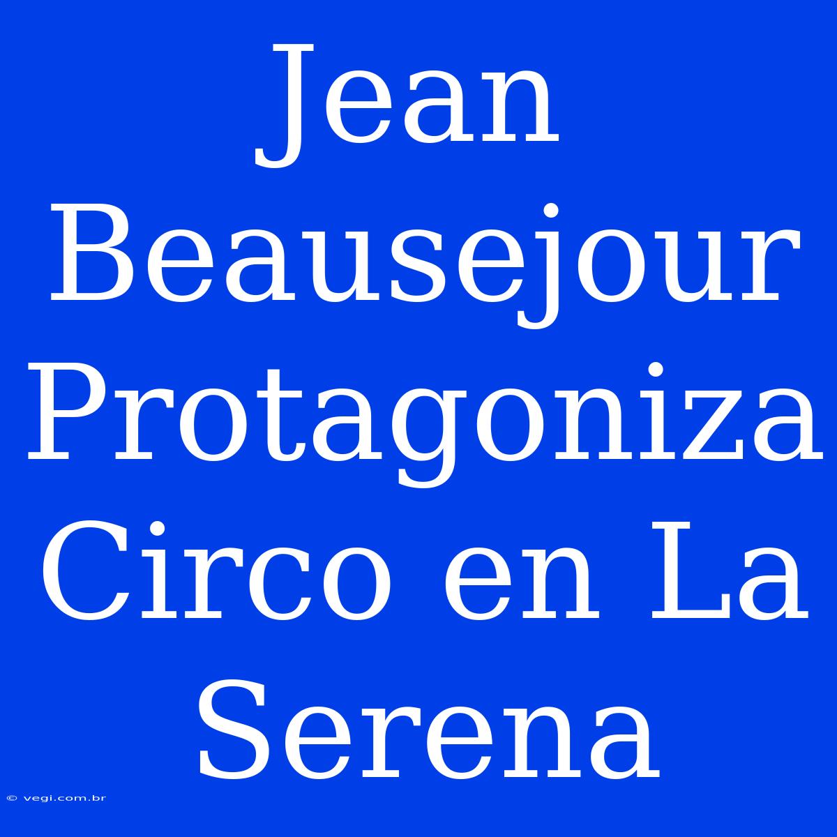 Jean Beausejour Protagoniza Circo En La Serena