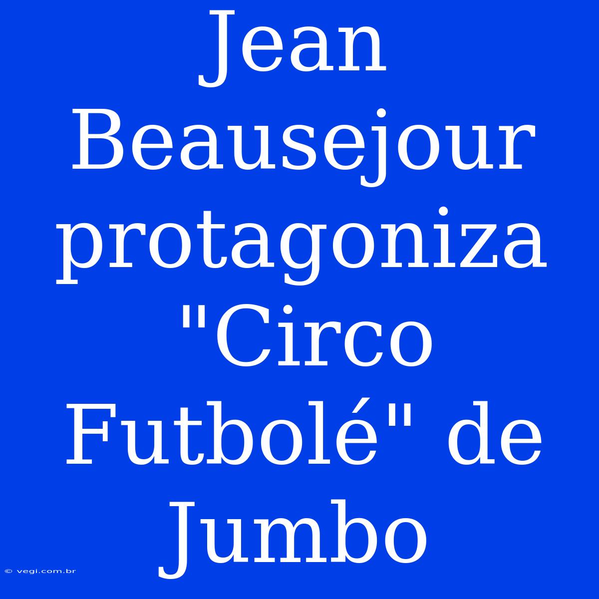 Jean Beausejour Protagoniza 