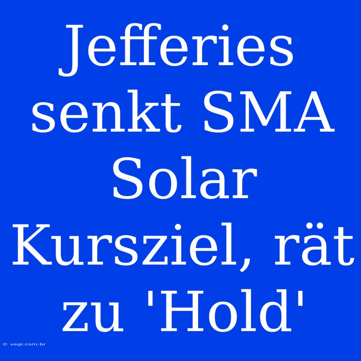 Jefferies Senkt SMA Solar Kursziel, Rät Zu 'Hold'