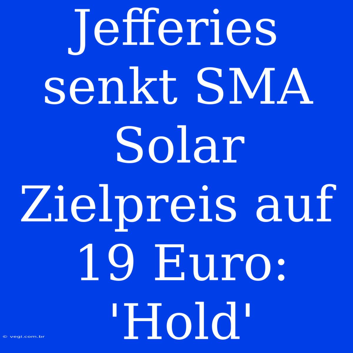 Jefferies Senkt SMA Solar Zielpreis Auf 19 Euro: 'Hold' 