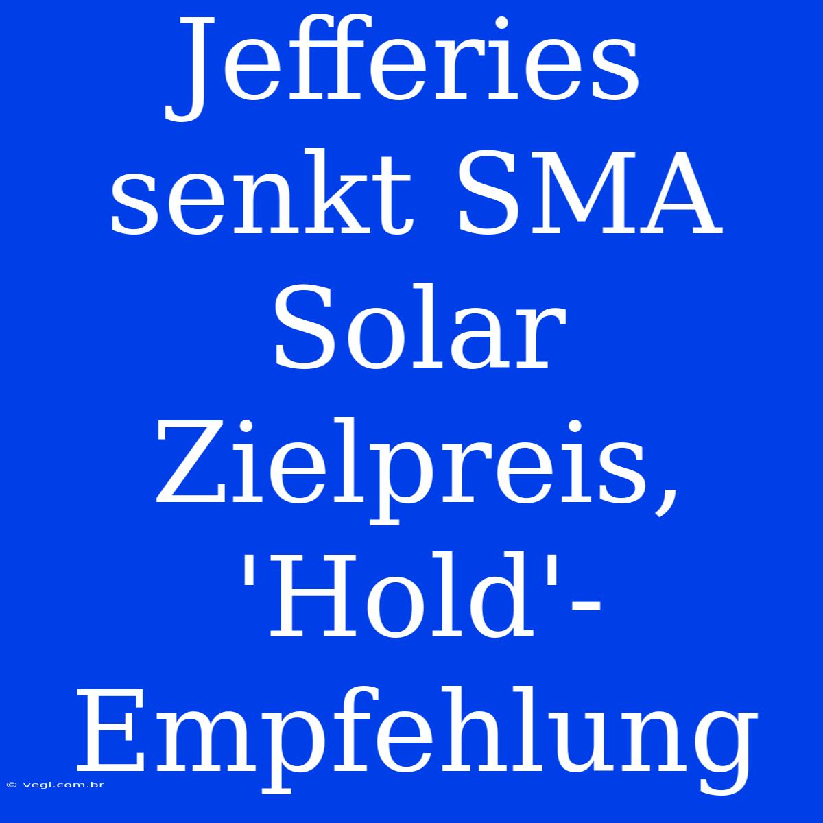 Jefferies Senkt SMA Solar Zielpreis, 'Hold'-Empfehlung