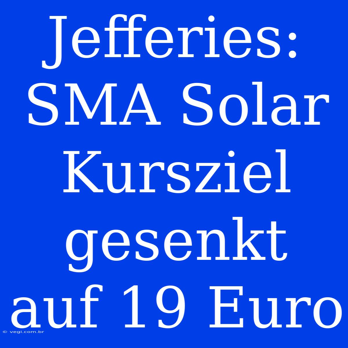 Jefferies: SMA Solar Kursziel Gesenkt Auf 19 Euro