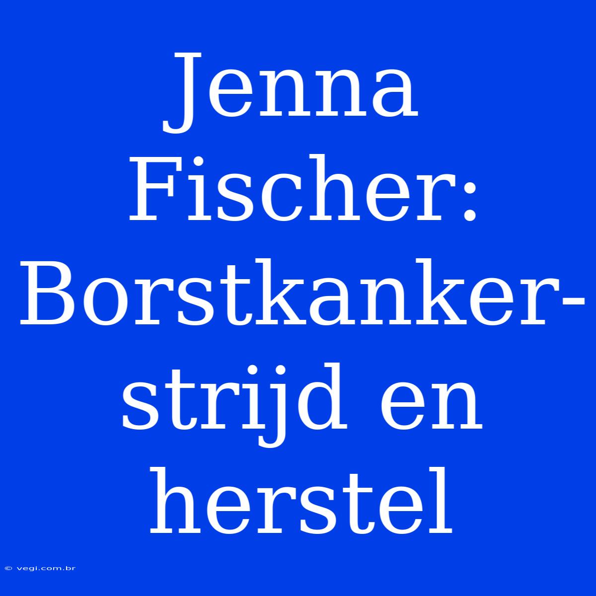 Jenna Fischer: Borstkanker-strijd En Herstel