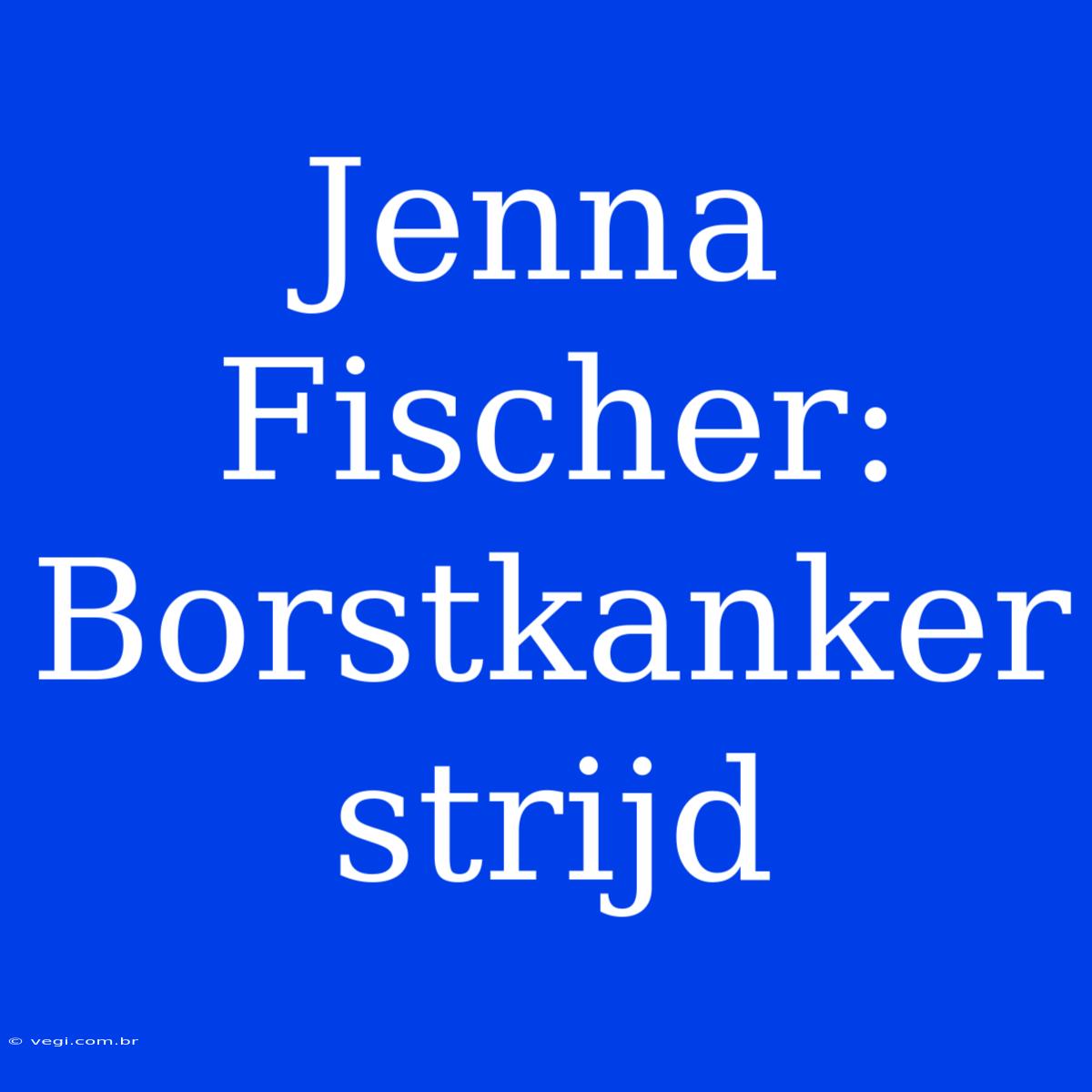 Jenna Fischer: Borstkanker Strijd