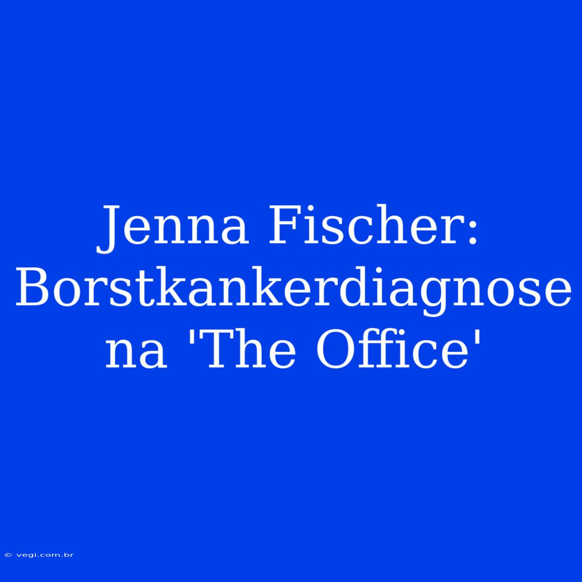 Jenna Fischer: Borstkankerdiagnose Na 'The Office'