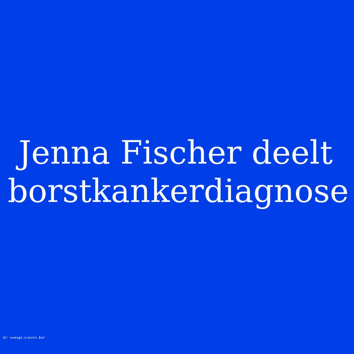 Jenna Fischer Deelt Borstkankerdiagnose