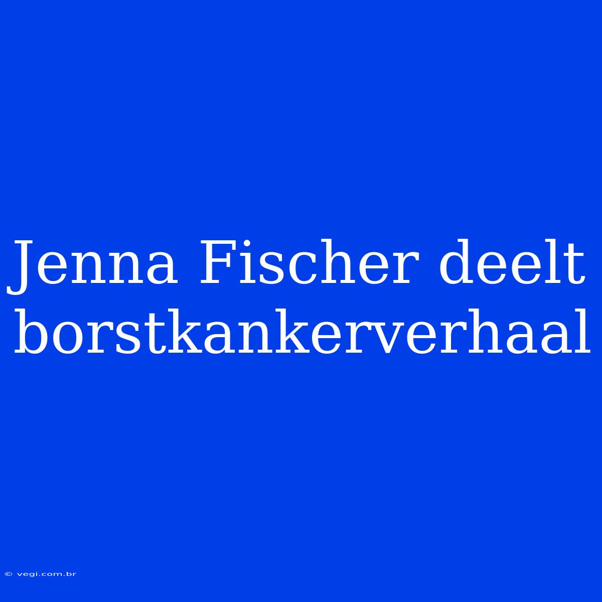 Jenna Fischer Deelt Borstkankerverhaal