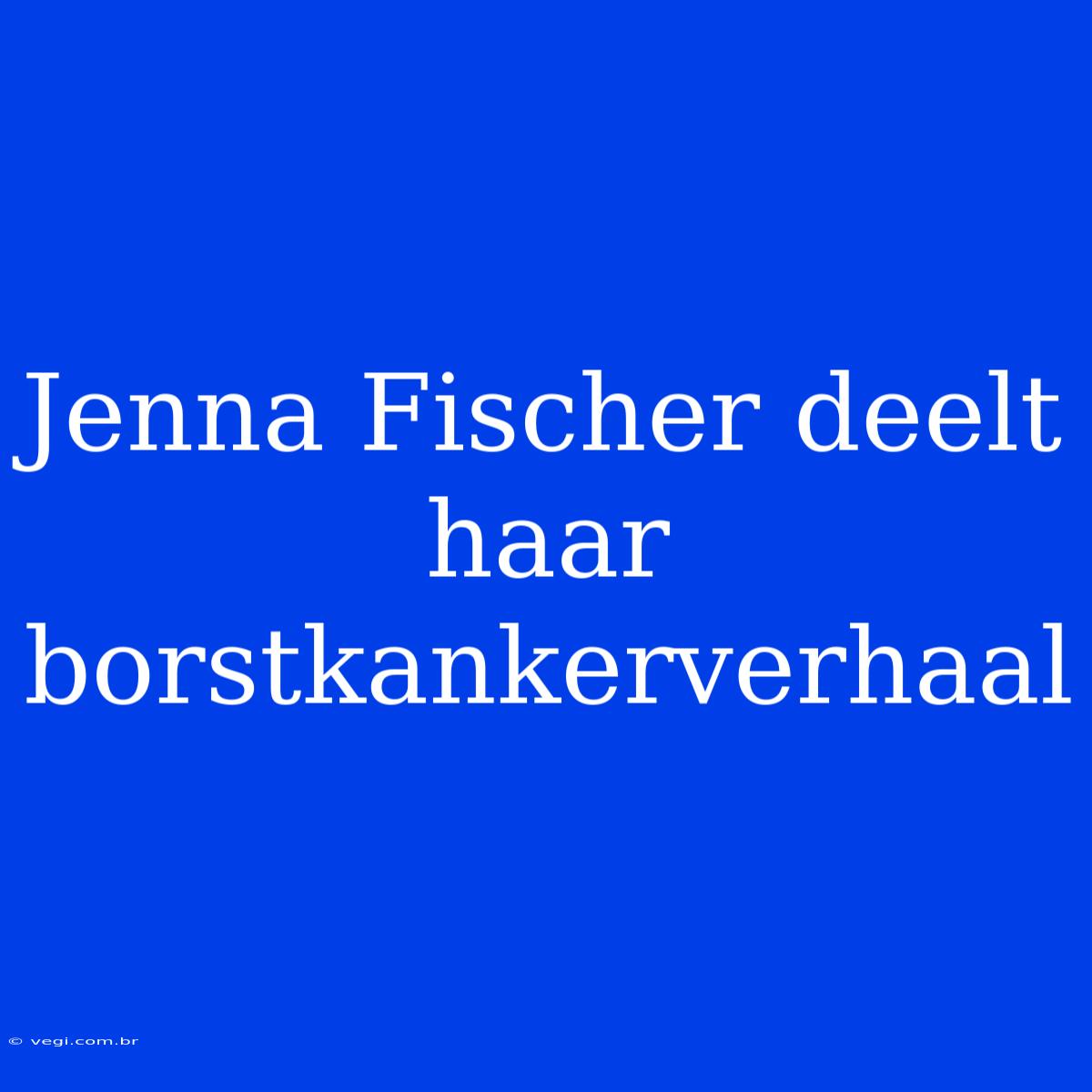 Jenna Fischer Deelt Haar Borstkankerverhaal