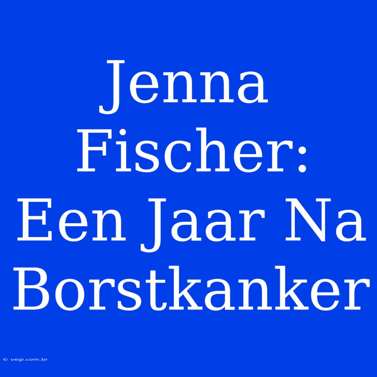 Jenna Fischer: Een Jaar Na Borstkanker