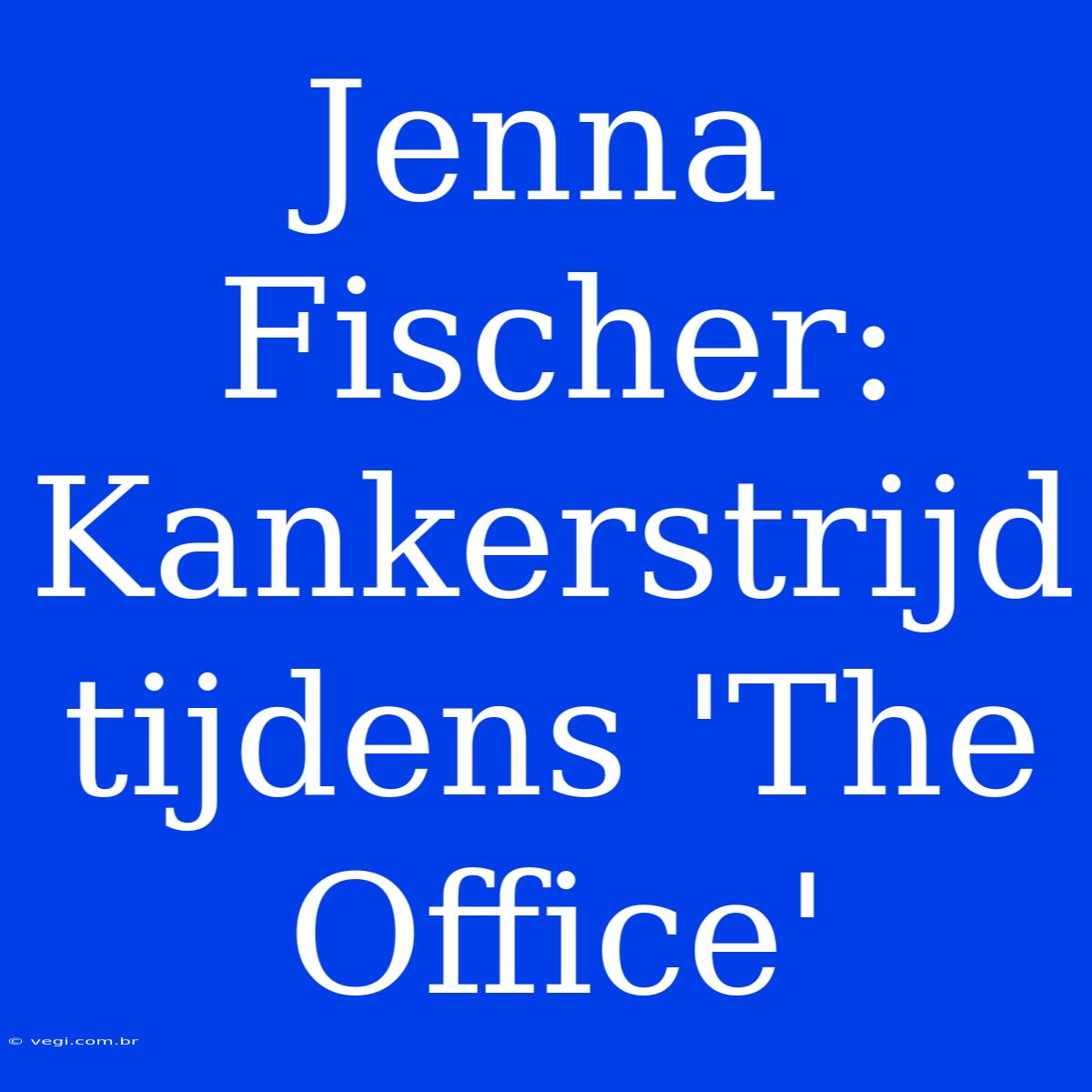 Jenna Fischer: Kankerstrijd Tijdens 'The Office'