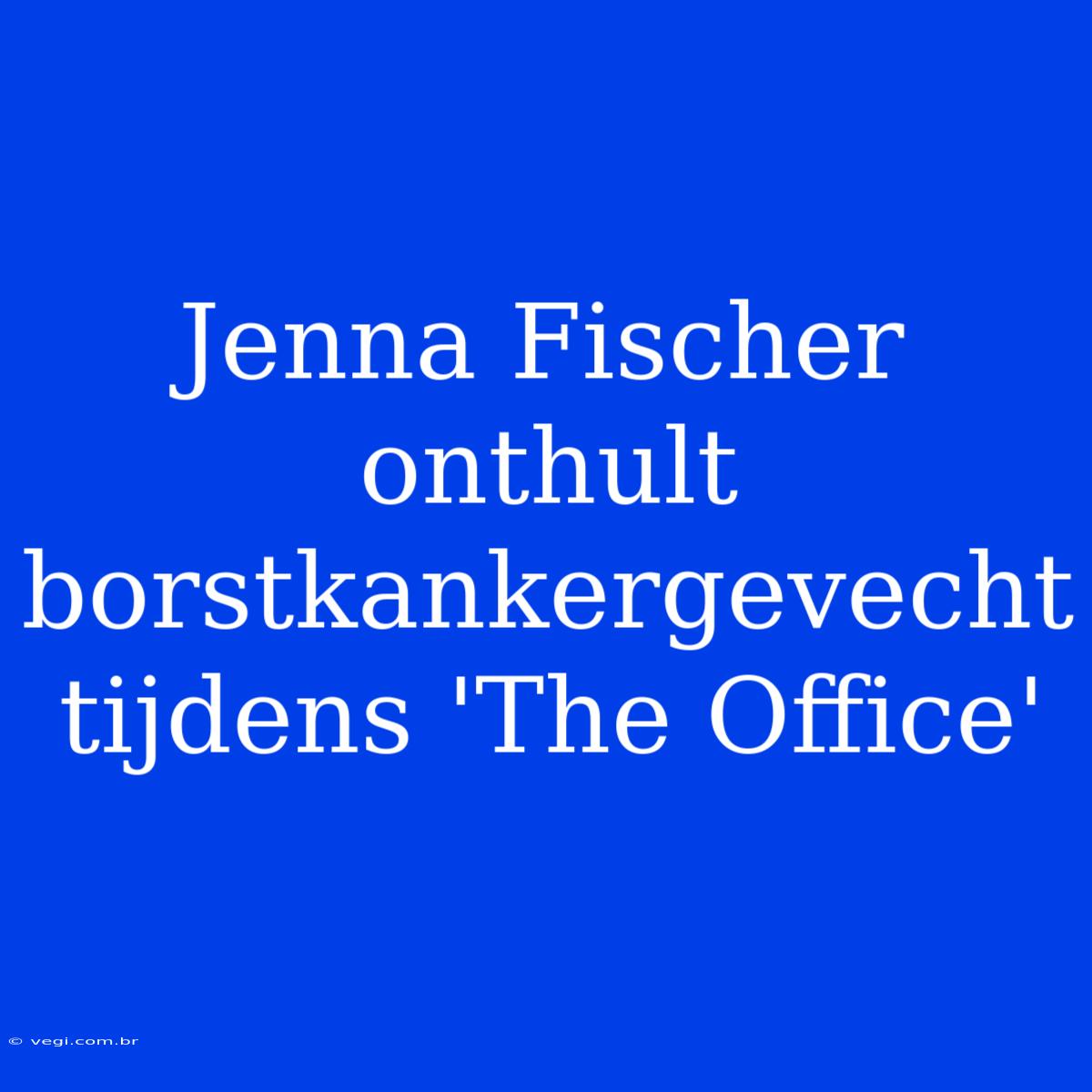 Jenna Fischer Onthult Borstkankergevecht Tijdens 'The Office'