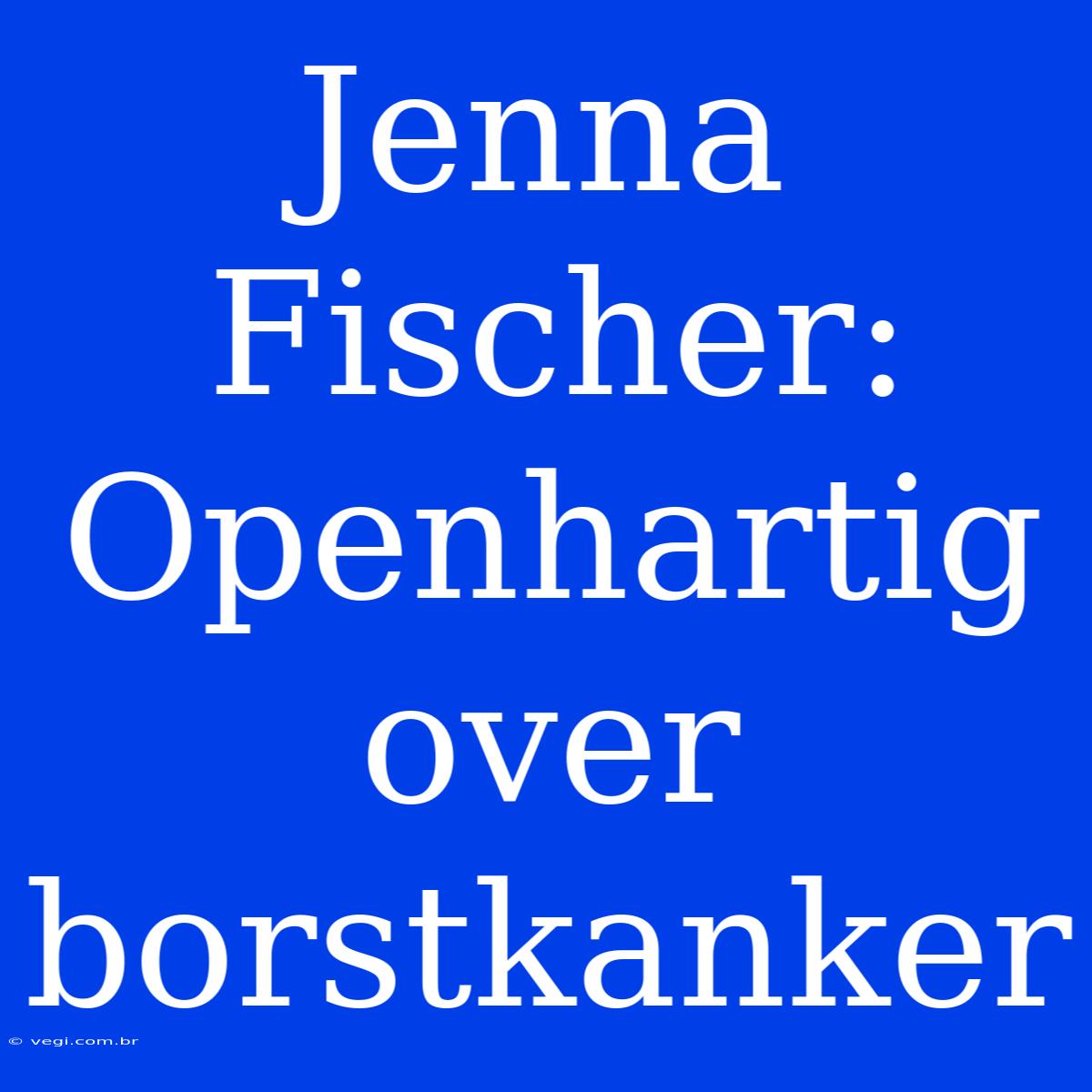 Jenna Fischer: Openhartig Over Borstkanker