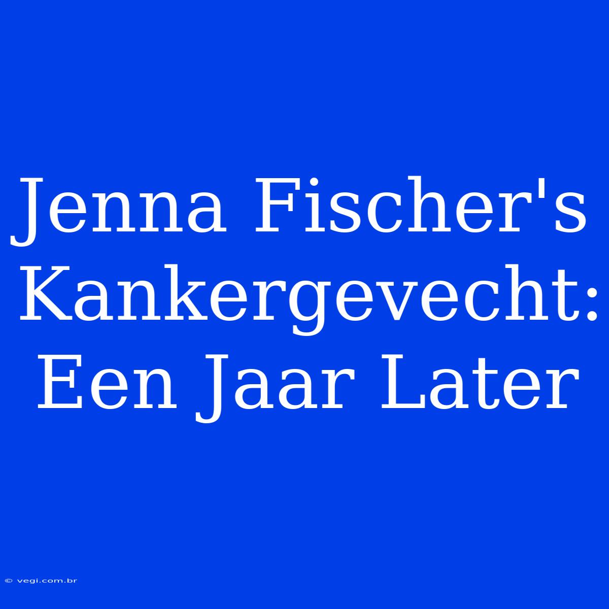 Jenna Fischer's Kankergevecht: Een Jaar Later