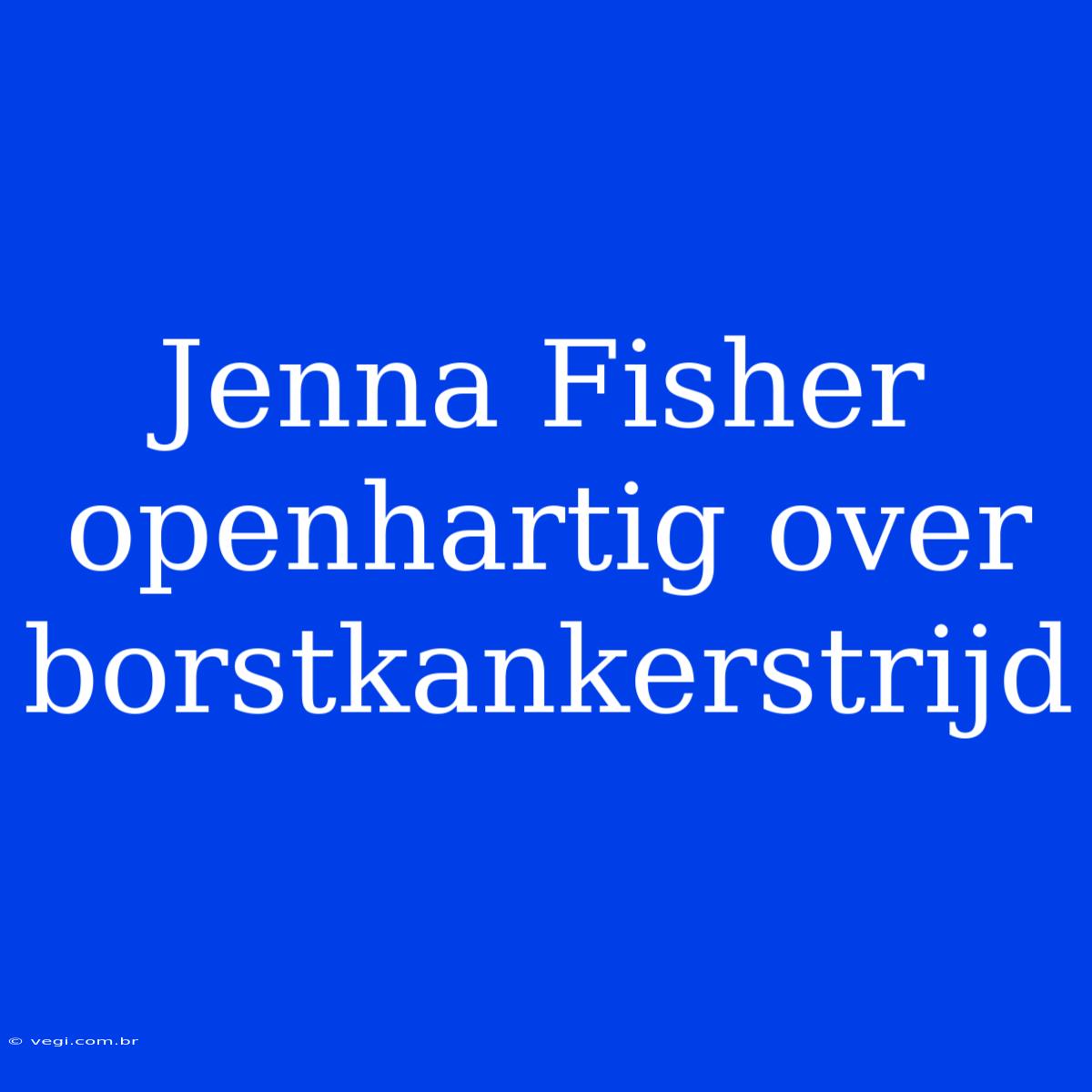 Jenna Fisher Openhartig Over Borstkankerstrijd