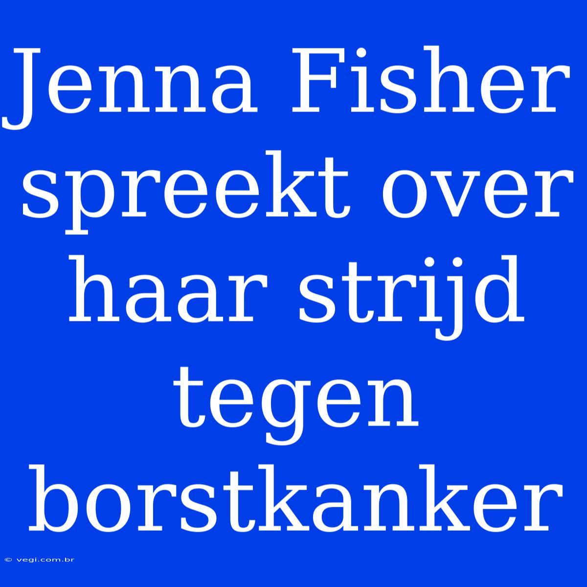 Jenna Fisher Spreekt Over Haar Strijd Tegen Borstkanker