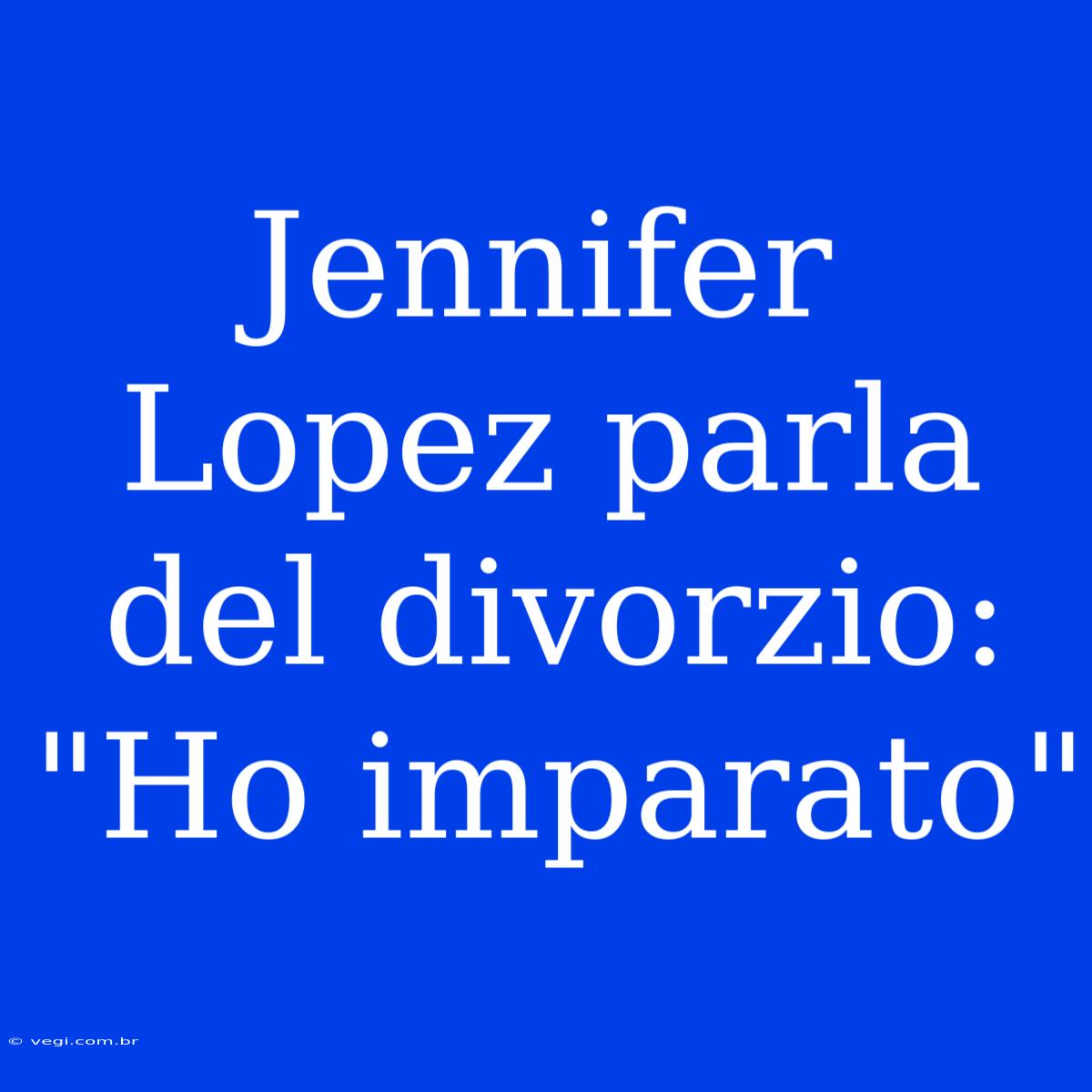 Jennifer Lopez Parla Del Divorzio: 