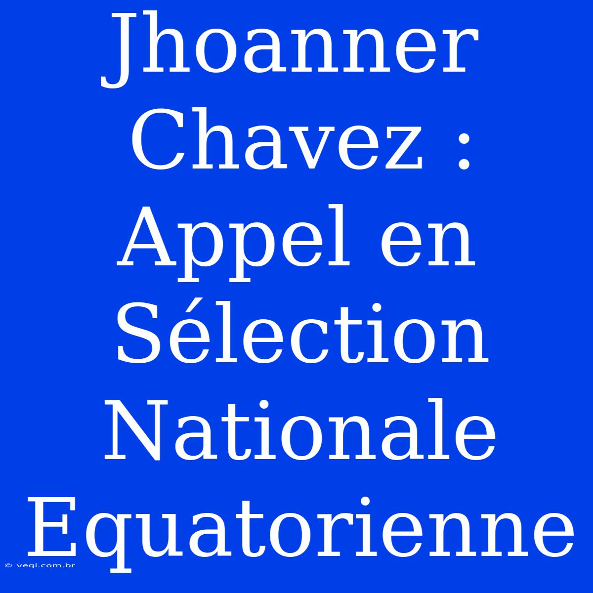 Jhoanner Chavez : Appel En Sélection Nationale Equatorienne