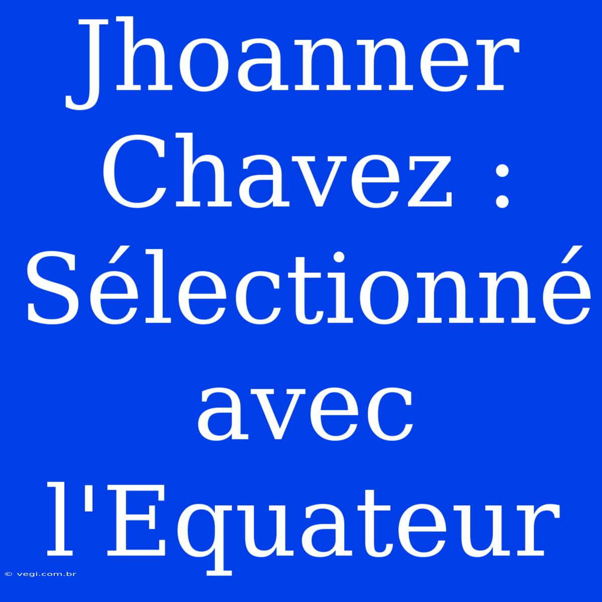 Jhoanner Chavez : Sélectionné Avec L'Equateur