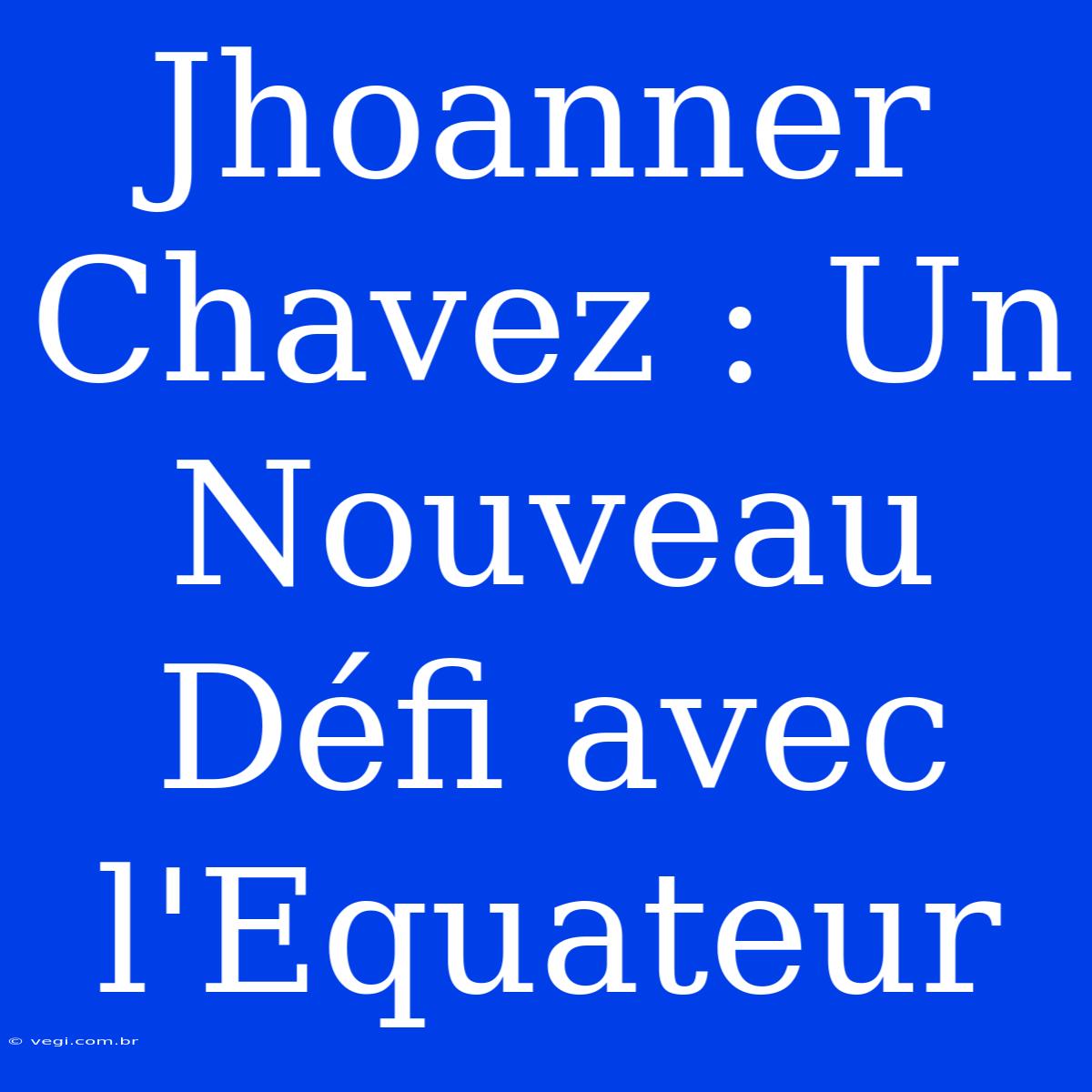 Jhoanner Chavez : Un Nouveau Défi Avec L'Equateur