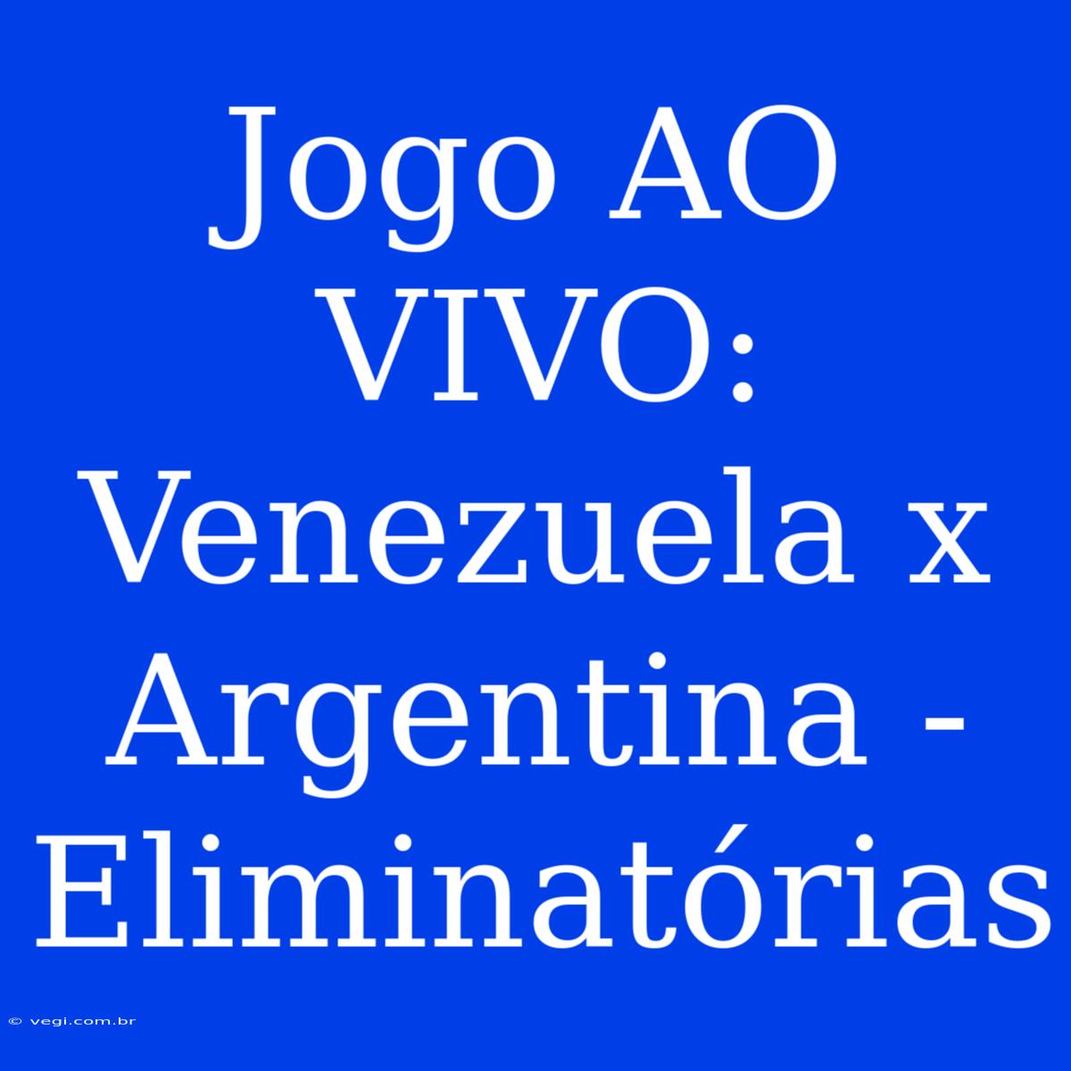 Jogo AO VIVO: Venezuela X Argentina - Eliminatórias