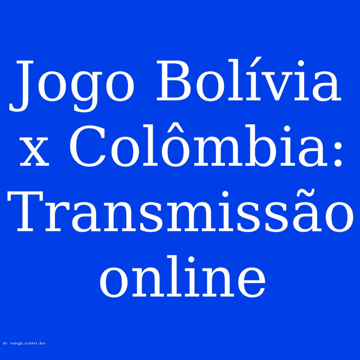 Jogo Bolívia X Colômbia: Transmissão Online