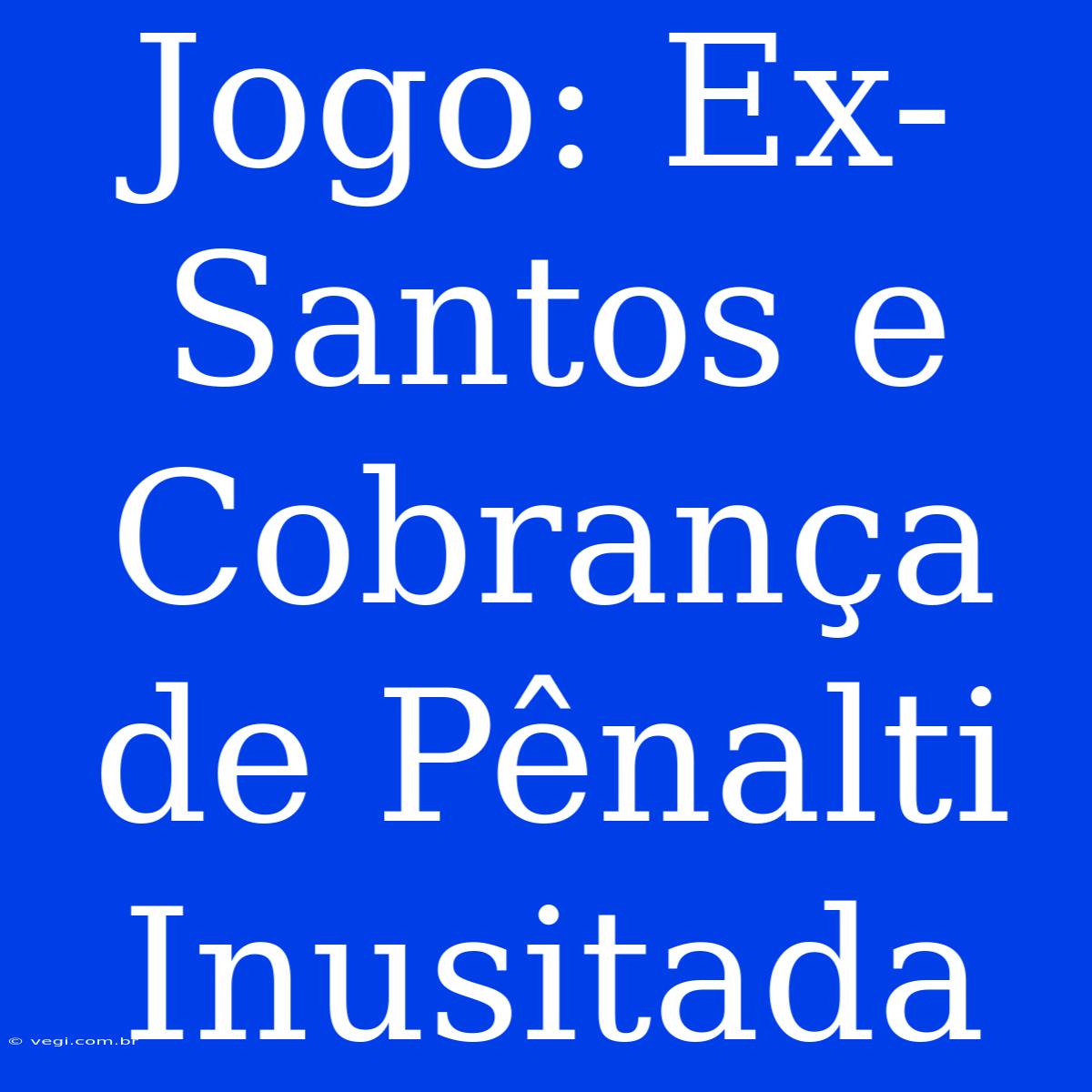 Jogo: Ex-Santos E Cobrança De Pênalti Inusitada