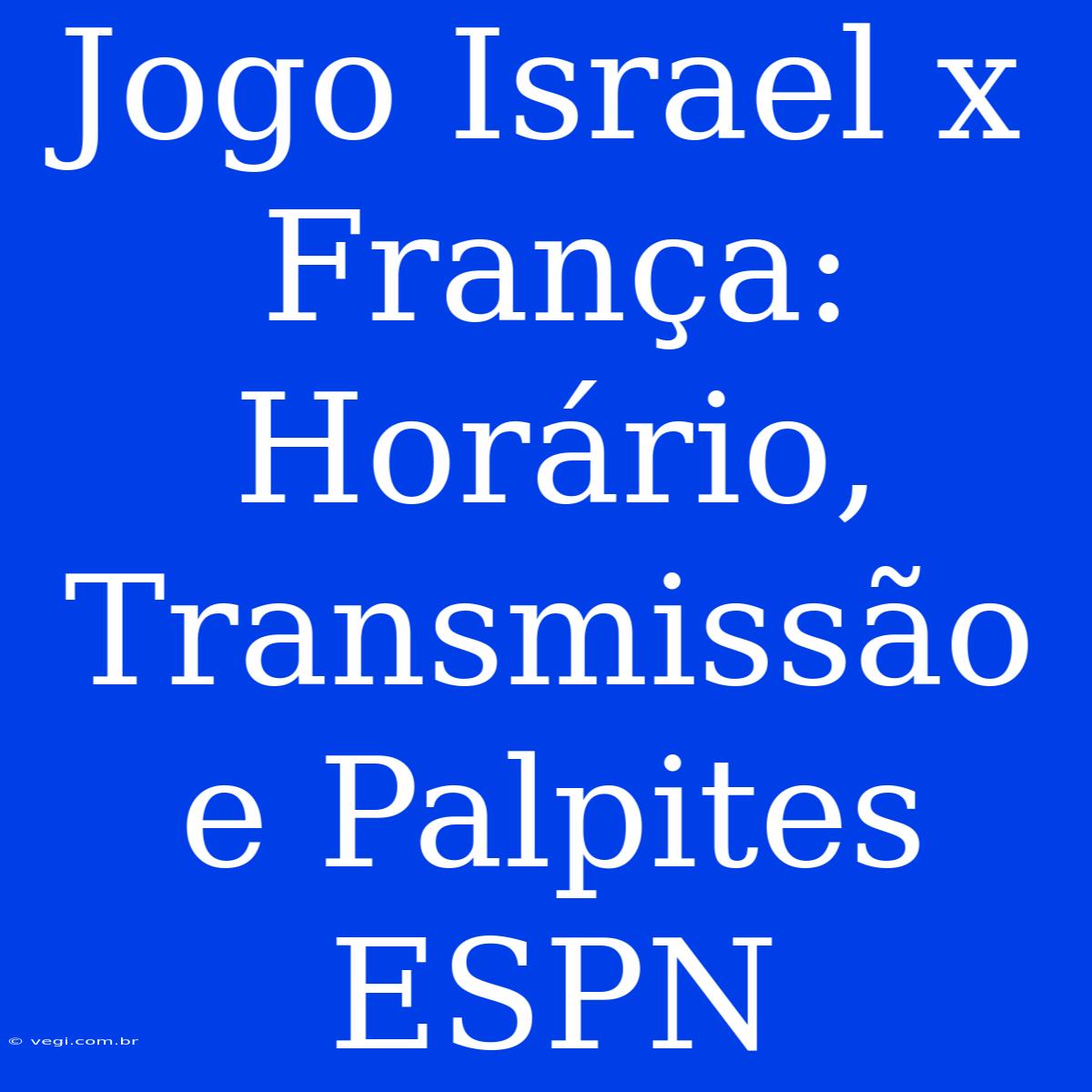 Jogo Israel X França: Horário, Transmissão E Palpites ESPN