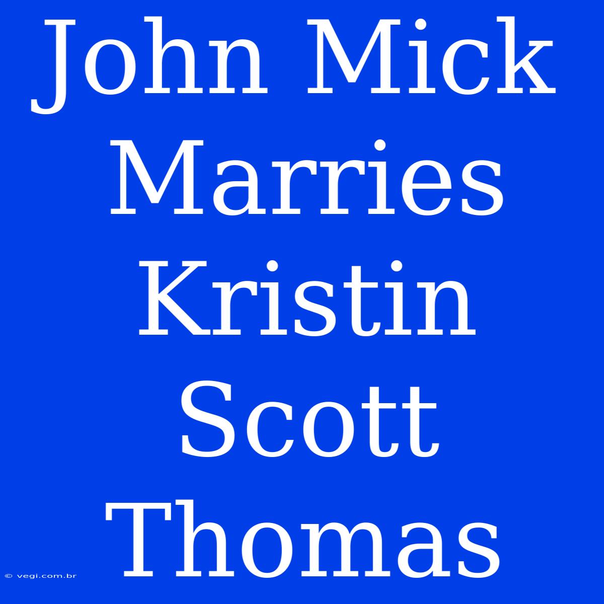 John Mick Marries Kristin Scott Thomas