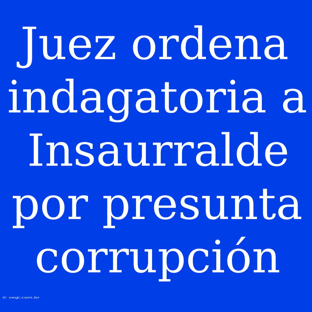 Juez Ordena Indagatoria A Insaurralde Por Presunta Corrupción