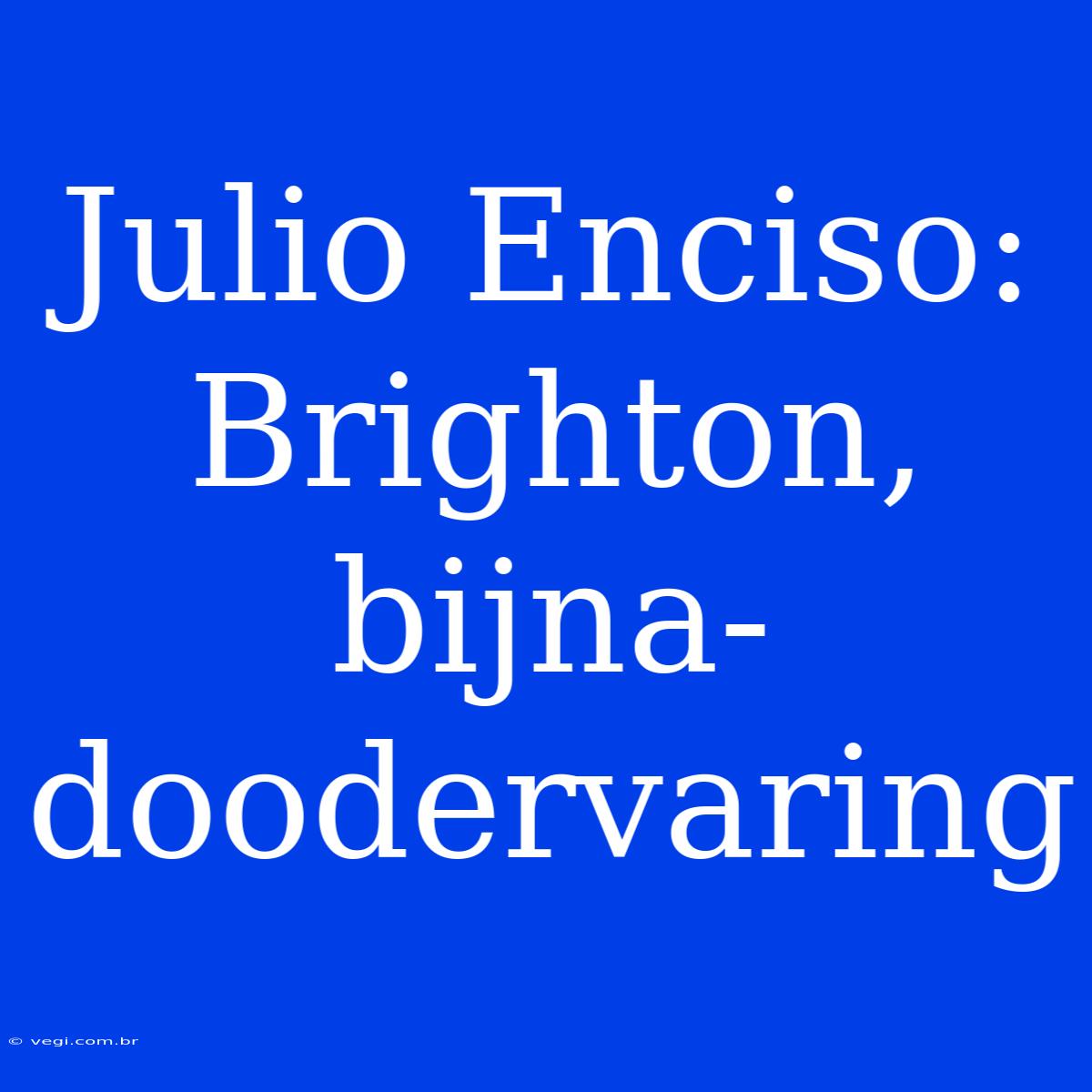 Julio Enciso: Brighton, Bijna-doodervaring