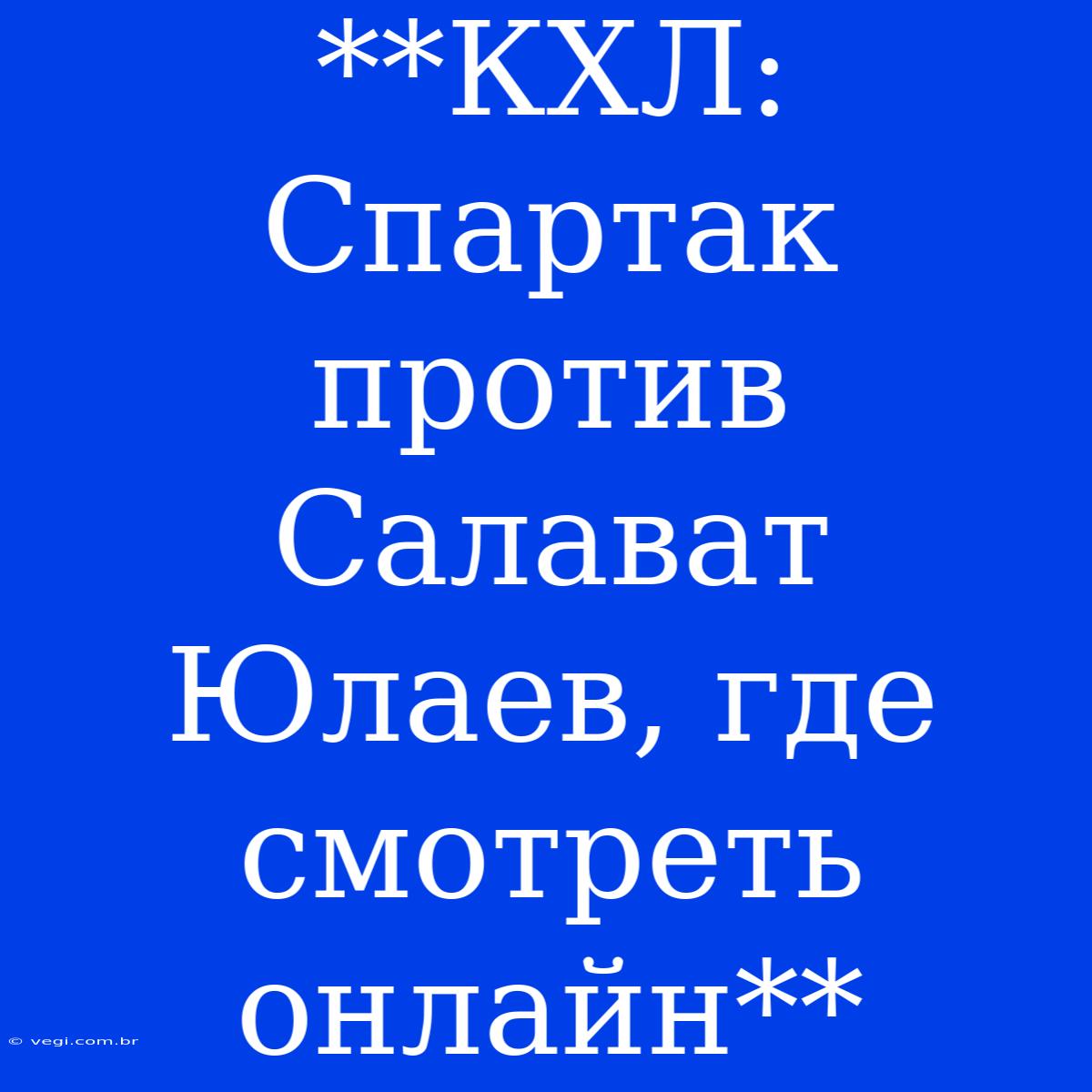 **КХЛ: Спартак Против Салават Юлаев, Где Смотреть Онлайн**