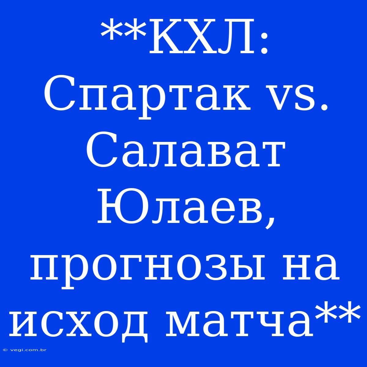 **КХЛ: Спартак Vs. Салават Юлаев, Прогнозы На Исход Матча** 