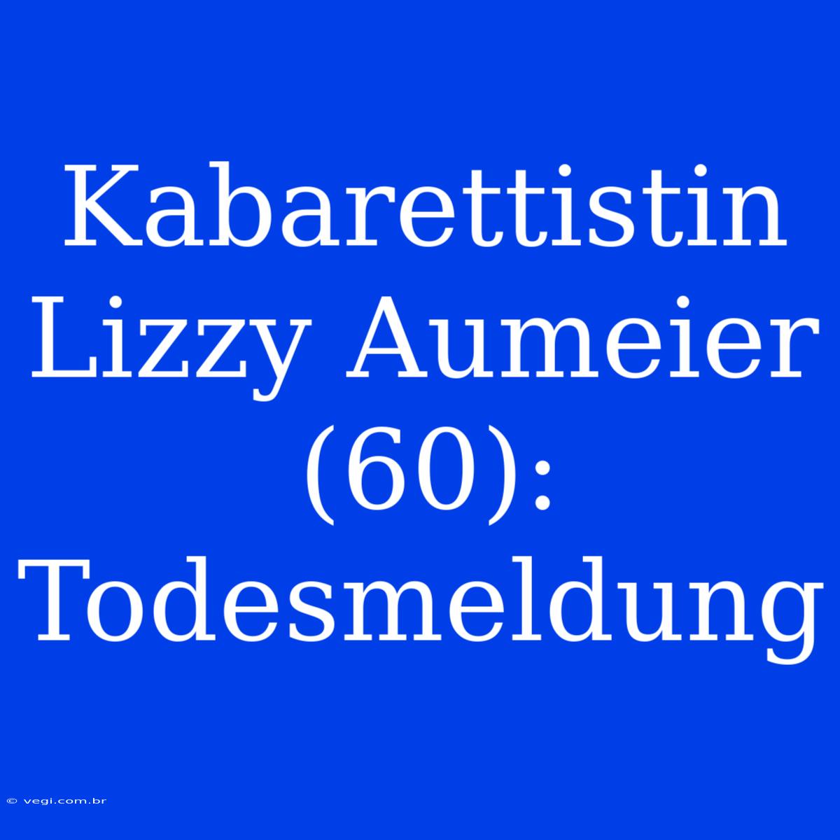 Kabarettistin Lizzy Aumeier (60): Todesmeldung