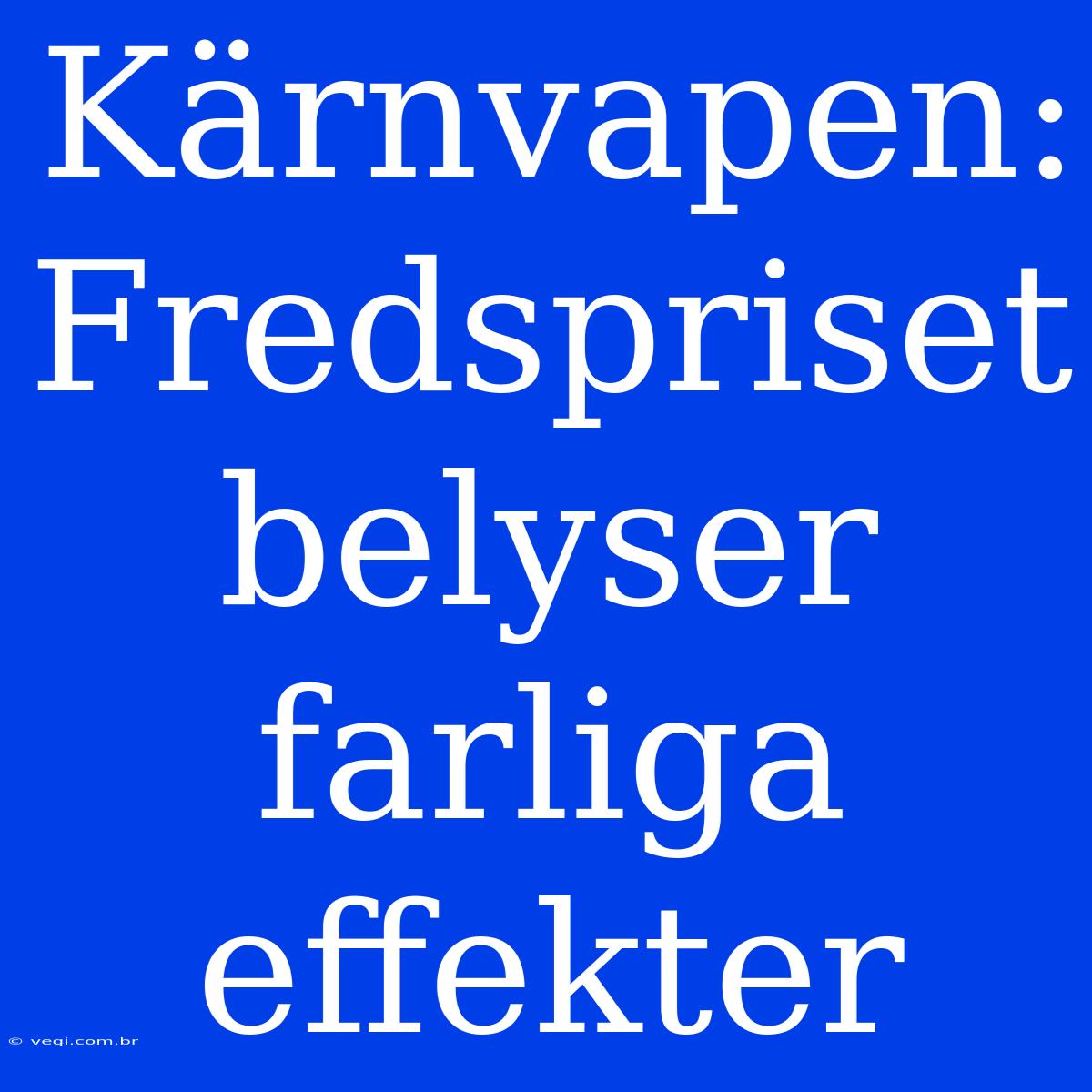 Kärnvapen: Fredspriset Belyser Farliga Effekter