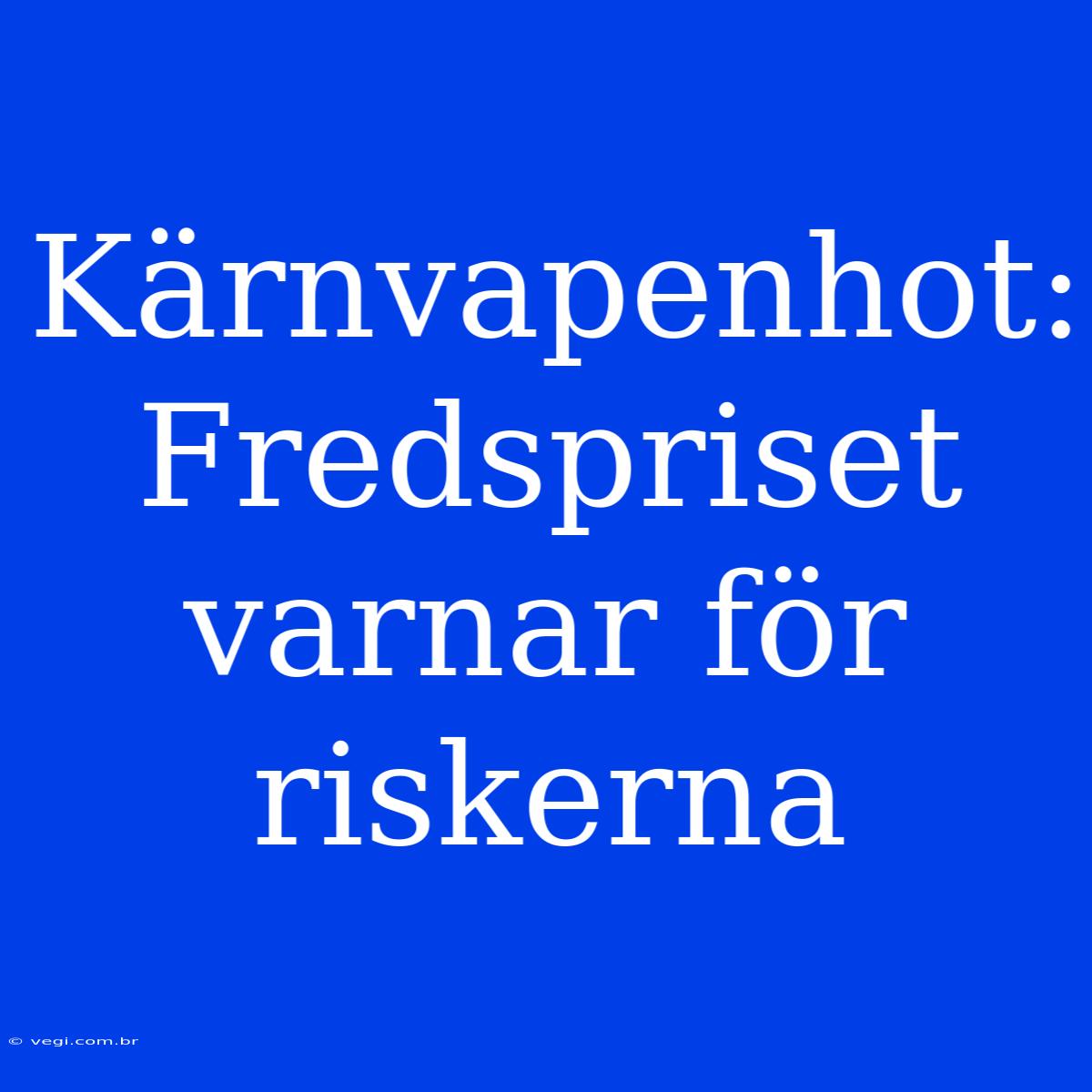 Kärnvapenhot: Fredspriset Varnar För Riskerna