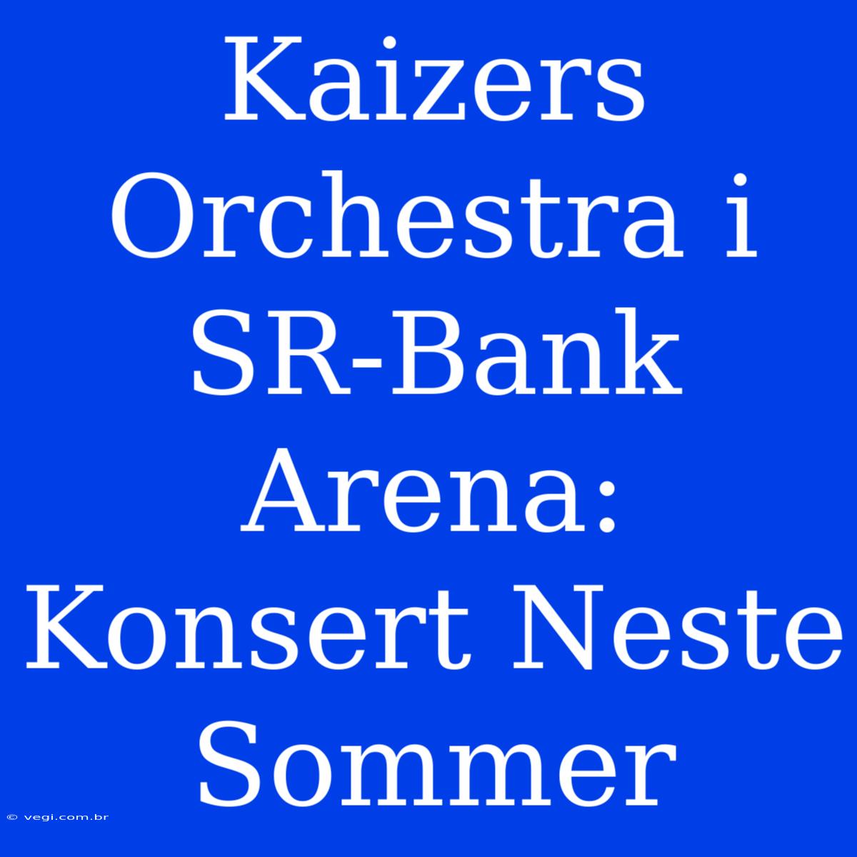 Kaizers Orchestra I SR-Bank Arena: Konsert Neste Sommer