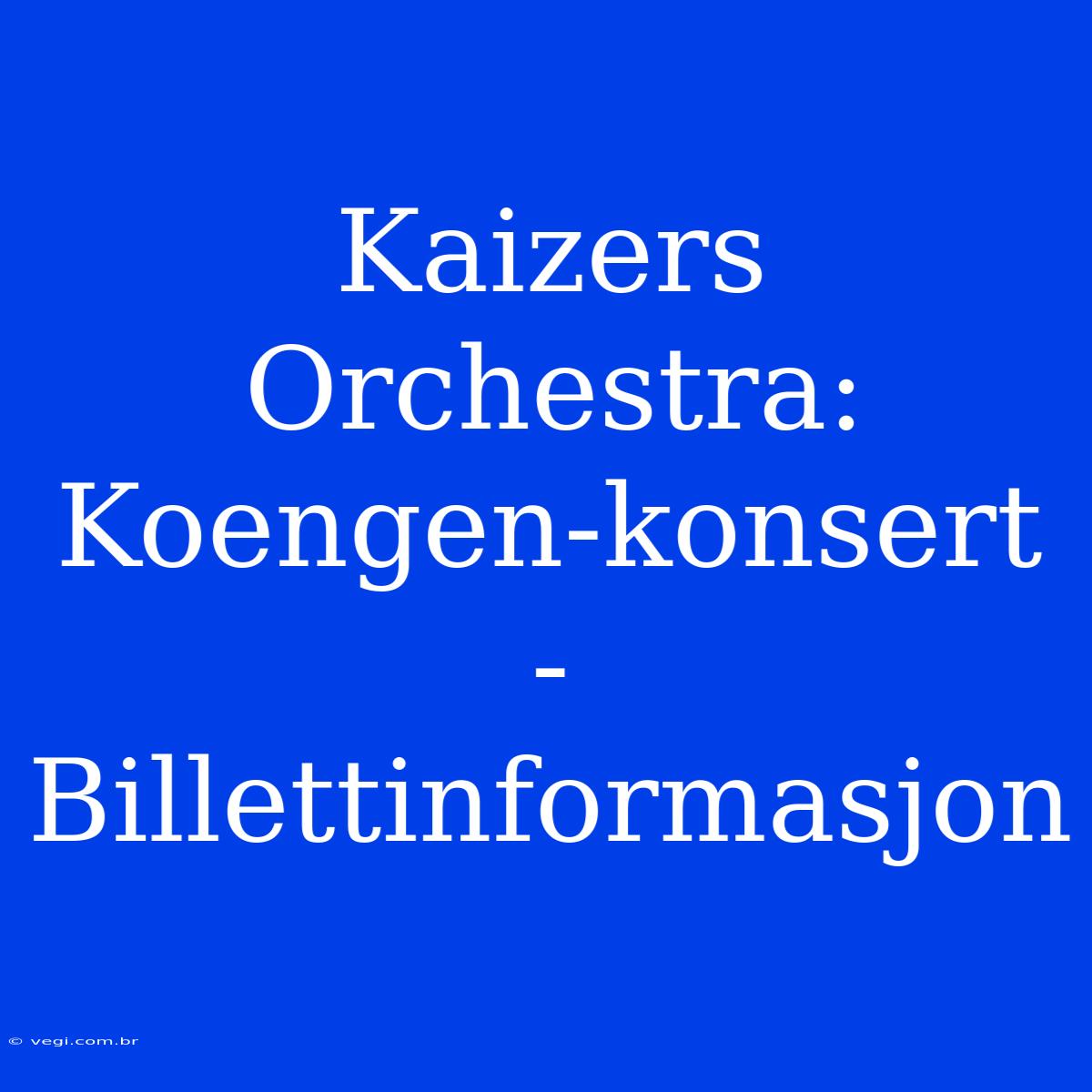 Kaizers Orchestra: Koengen-konsert - Billettinformasjon