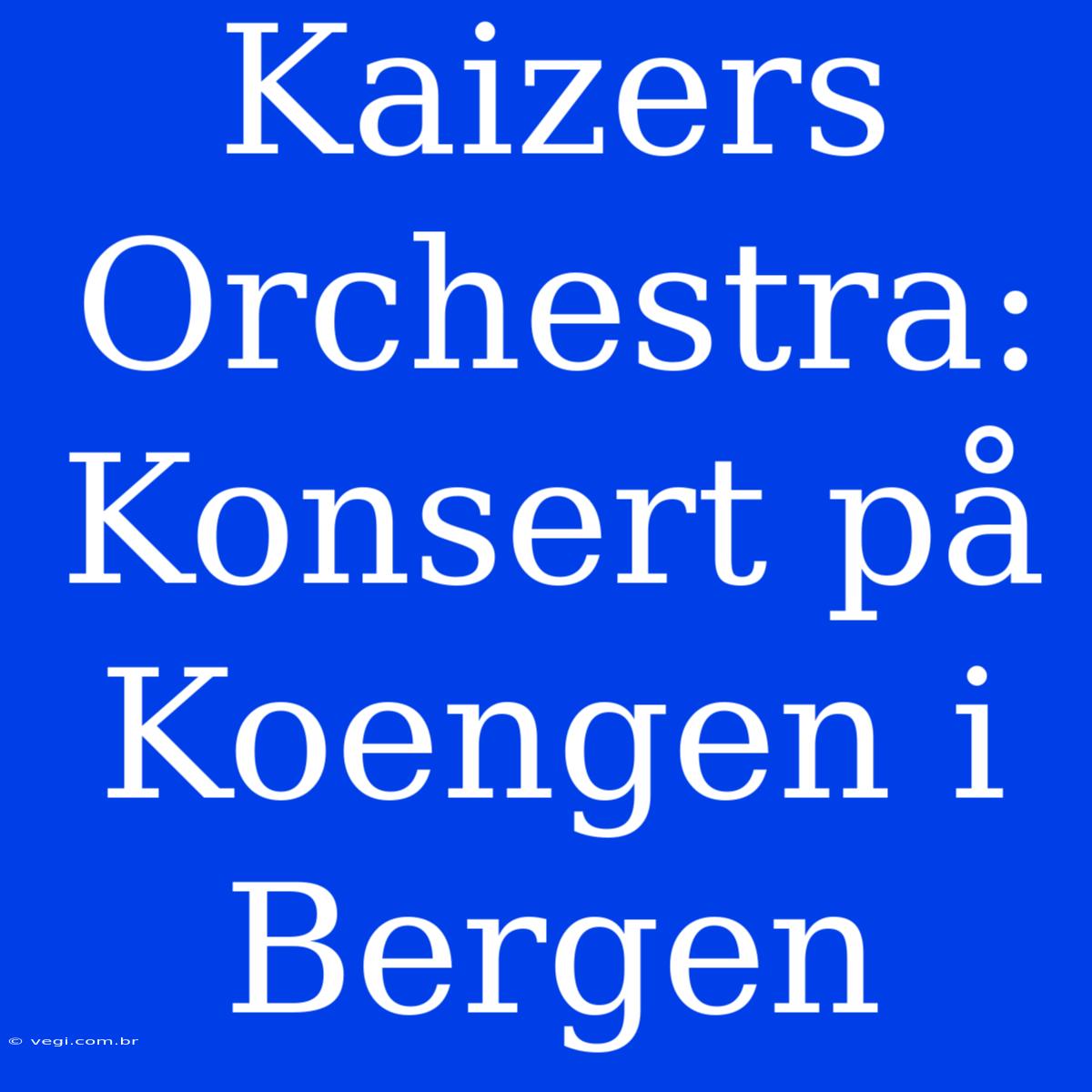 Kaizers Orchestra: Konsert På Koengen I Bergen