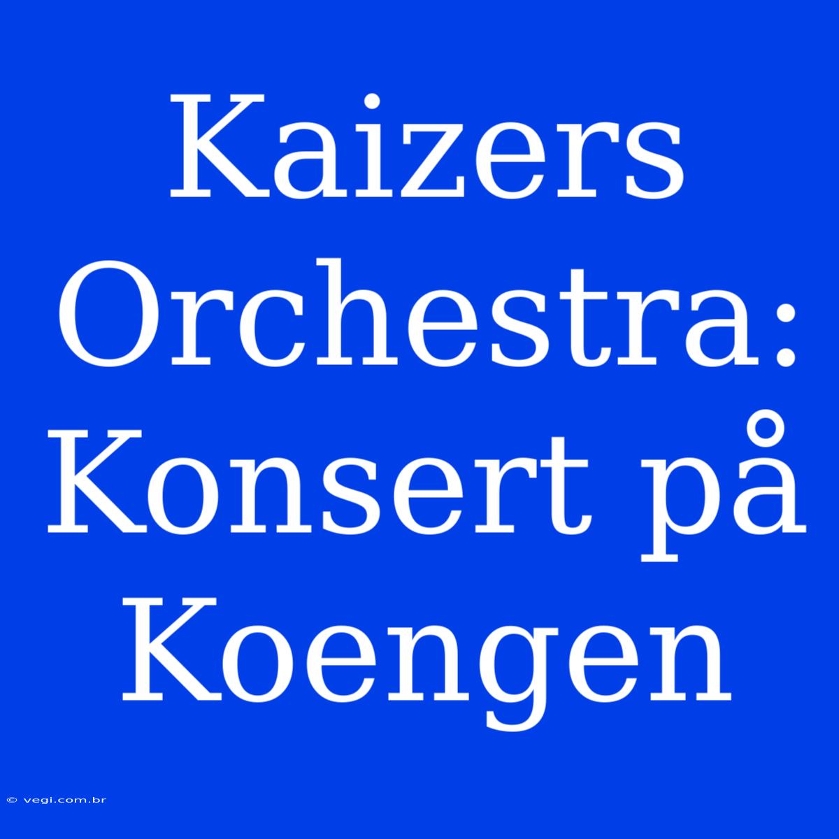 Kaizers Orchestra: Konsert På Koengen