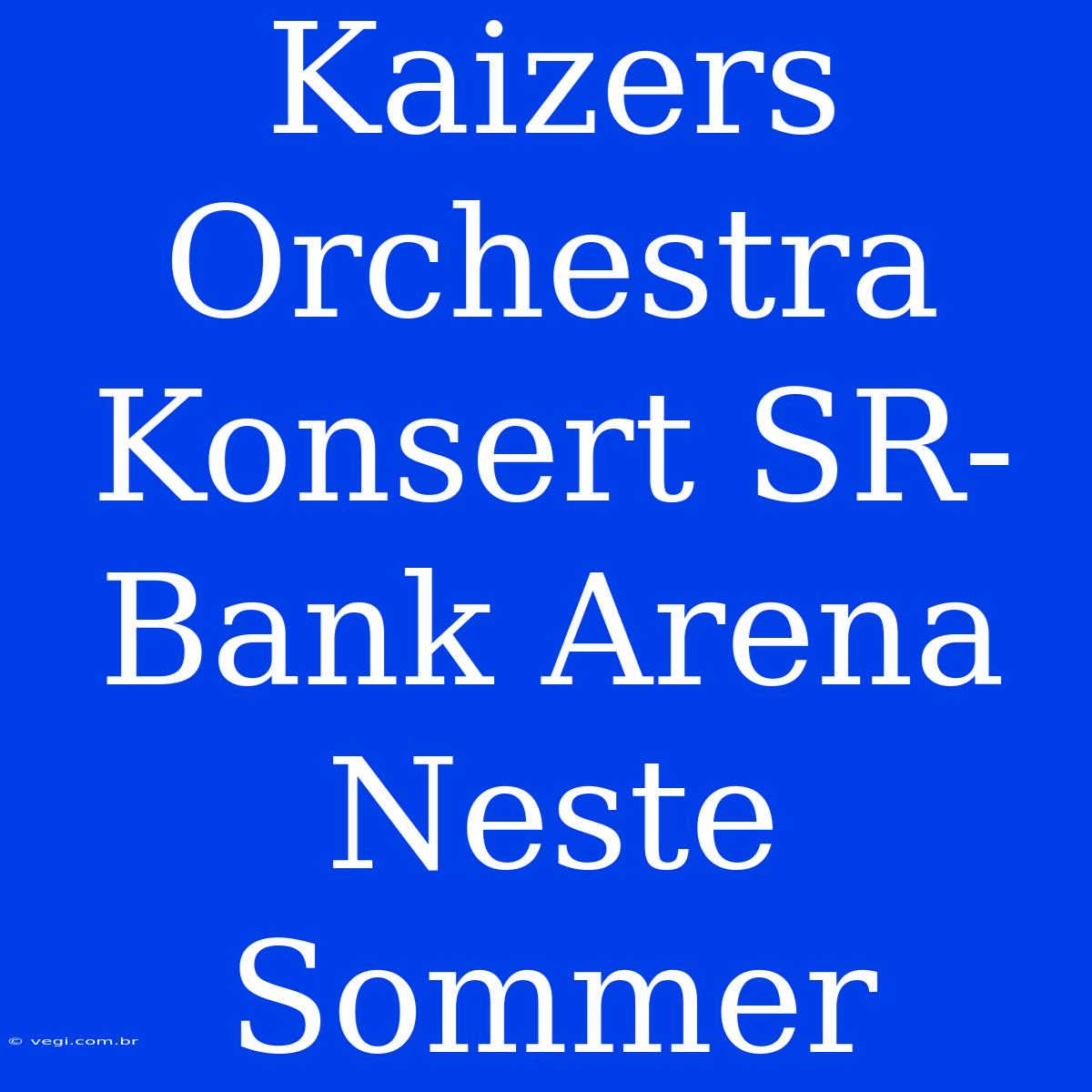 Kaizers Orchestra Konsert SR-Bank Arena Neste Sommer