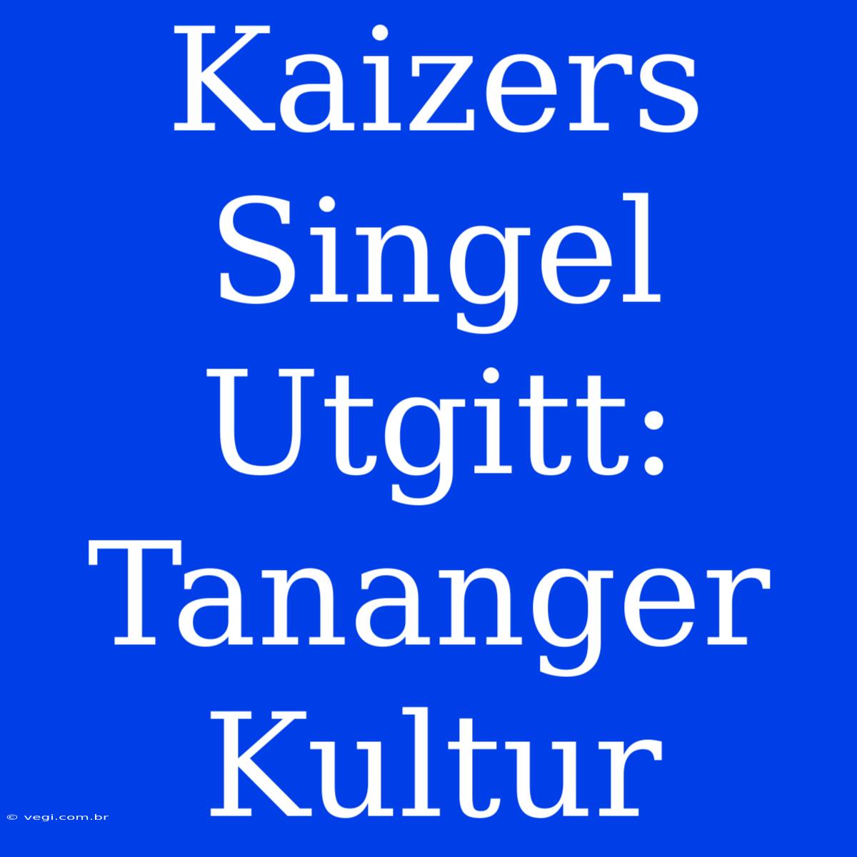 Kaizers Singel Utgitt: Tananger Kultur