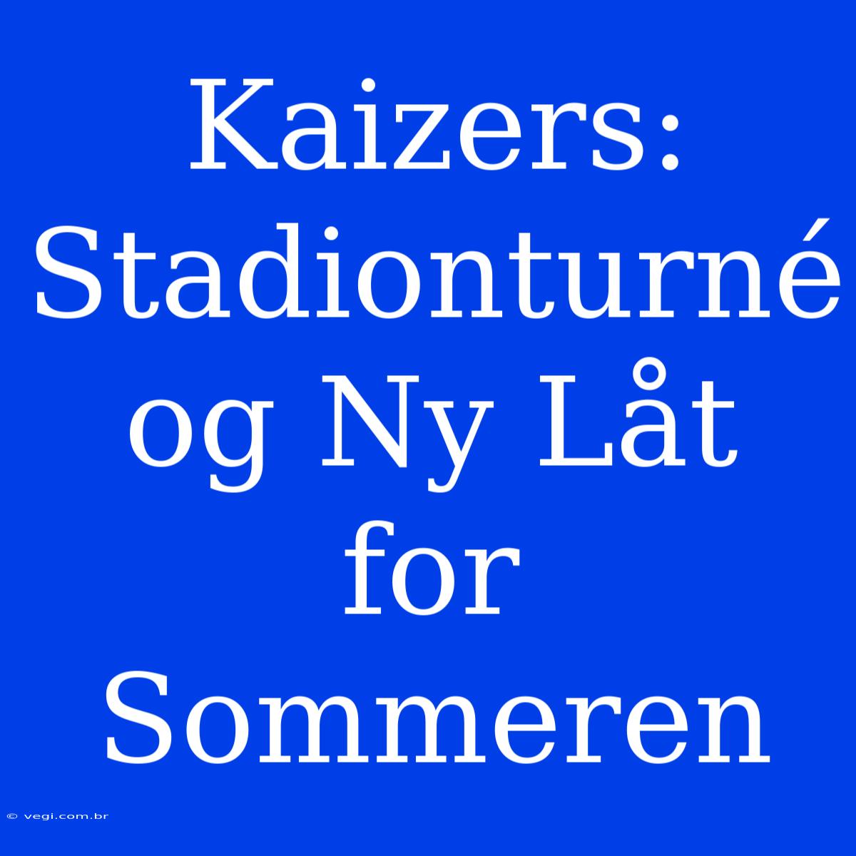 Kaizers: Stadionturné Og Ny Låt For Sommeren 