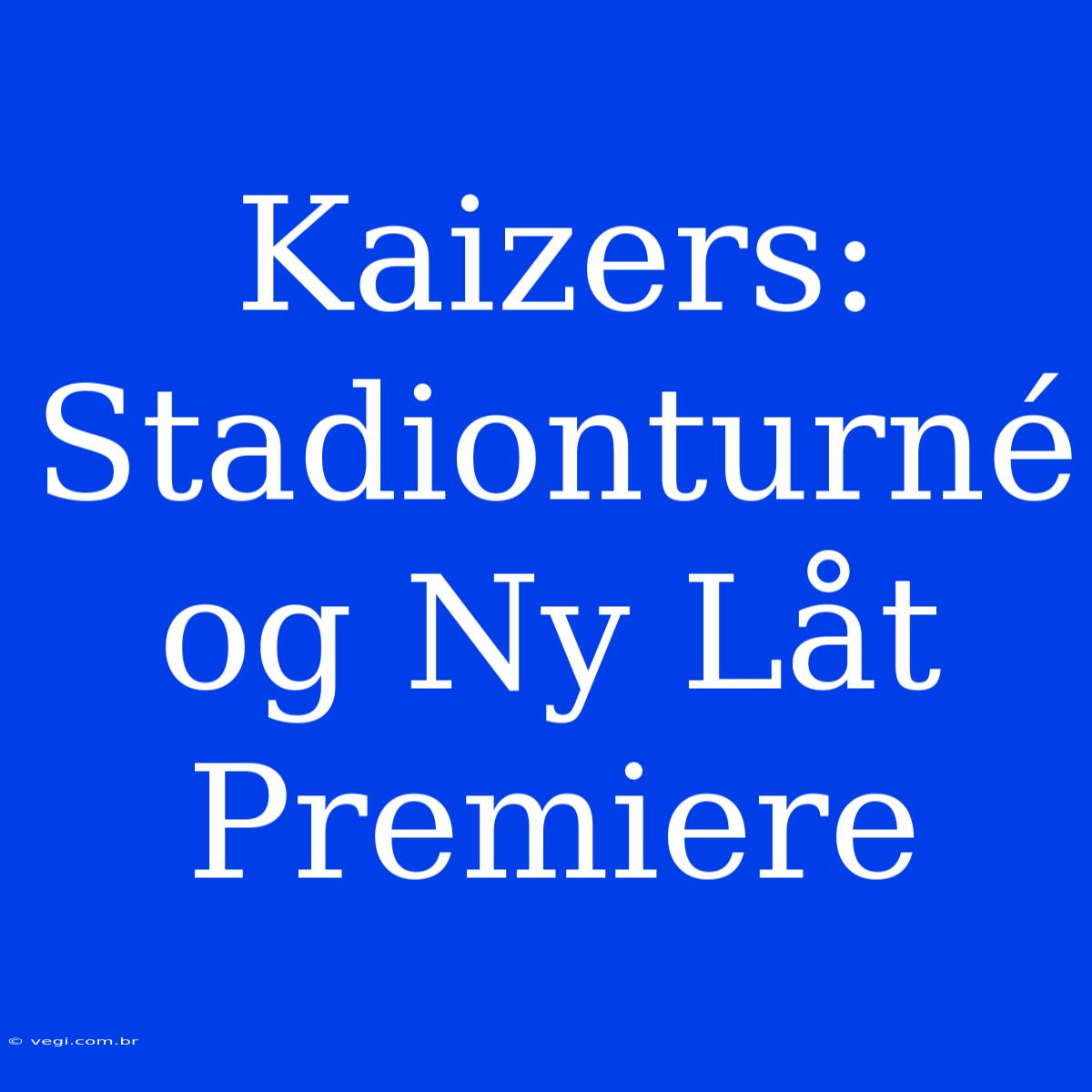 Kaizers: Stadionturné Og Ny Låt Premiere