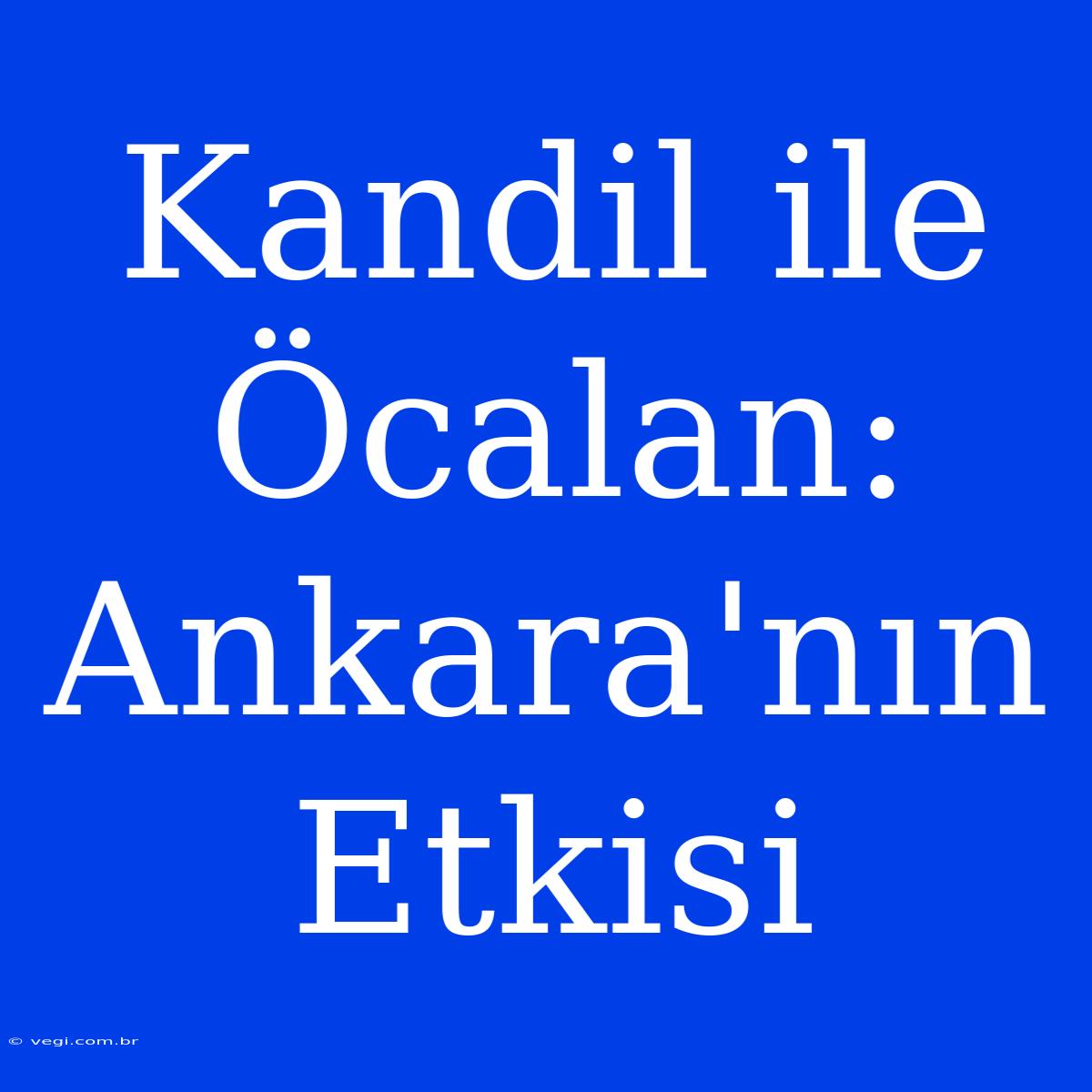 Kandil Ile Öcalan: Ankara'nın Etkisi