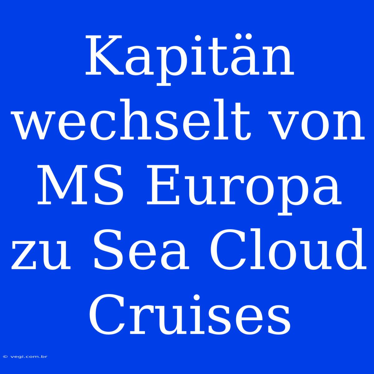 Kapitän Wechselt Von MS Europa Zu Sea Cloud Cruises 