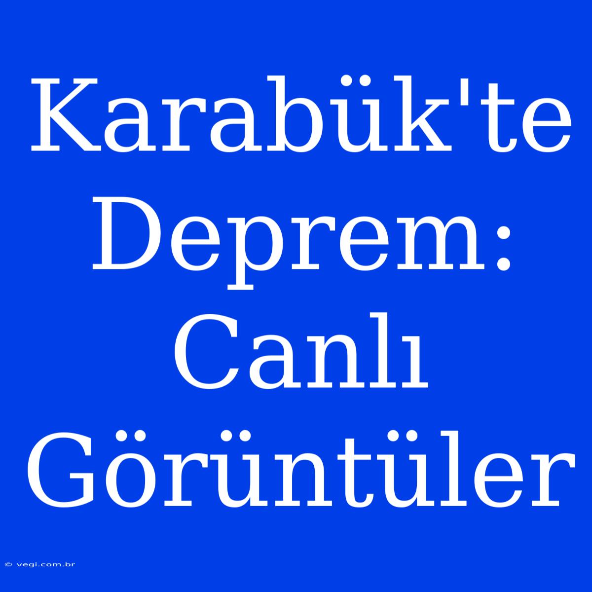 Karabük'te Deprem: Canlı Görüntüler