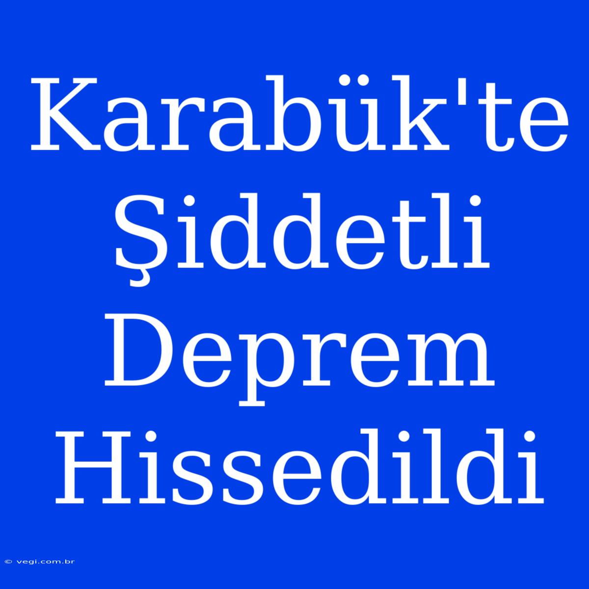 Karabük'te Şiddetli Deprem Hissedildi